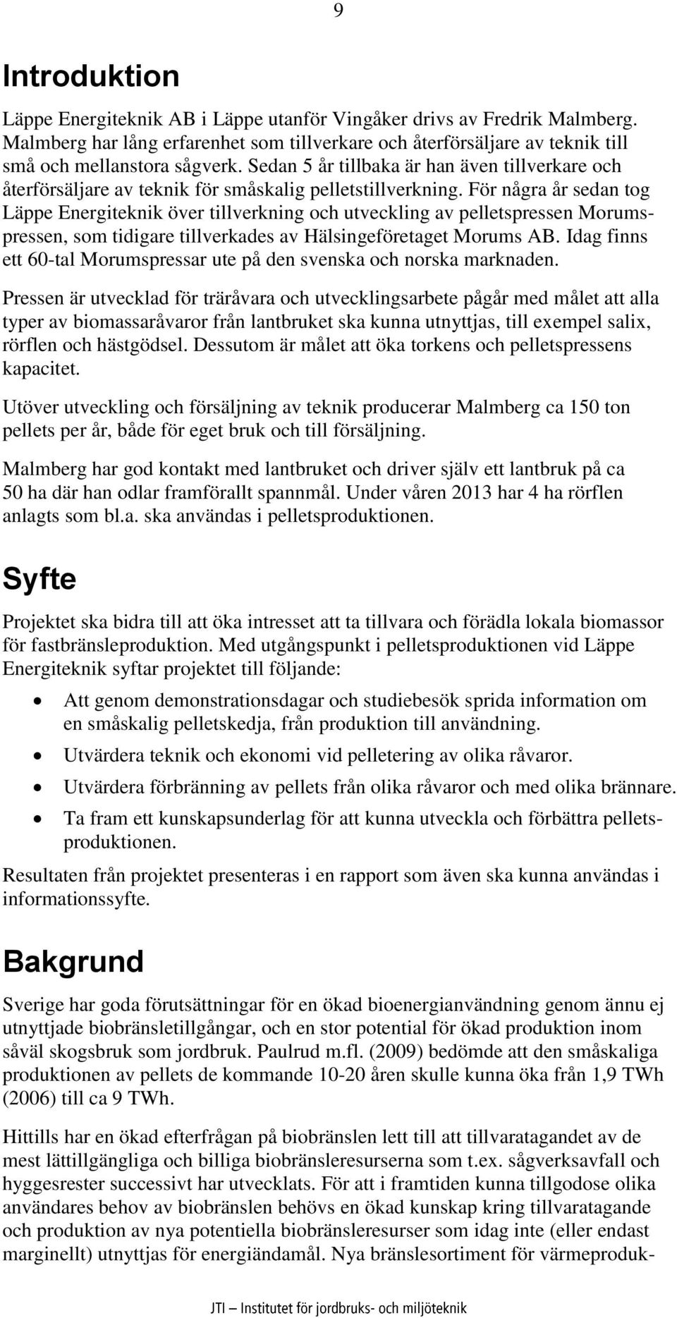 För några år sedan tog Läppe Energiteknik över tillverkning och utveckling av pelletspressen Morumspressen, som tidigare tillverkades av Hälsingeföretaget Morums AB.