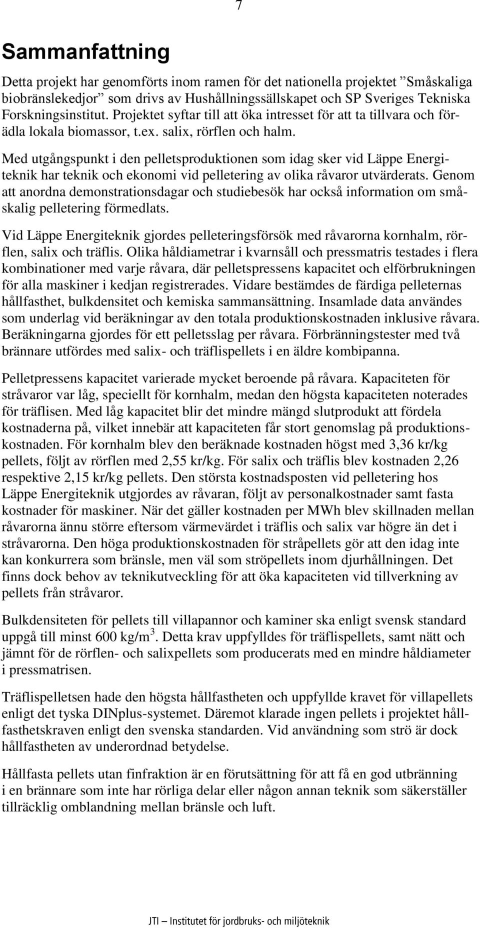 Med utgångspunkt i den pelletsproduktionen som idag sker vid Läppe Energiteknik har teknik och ekonomi vid pelletering av olika råvaror utvärderats.