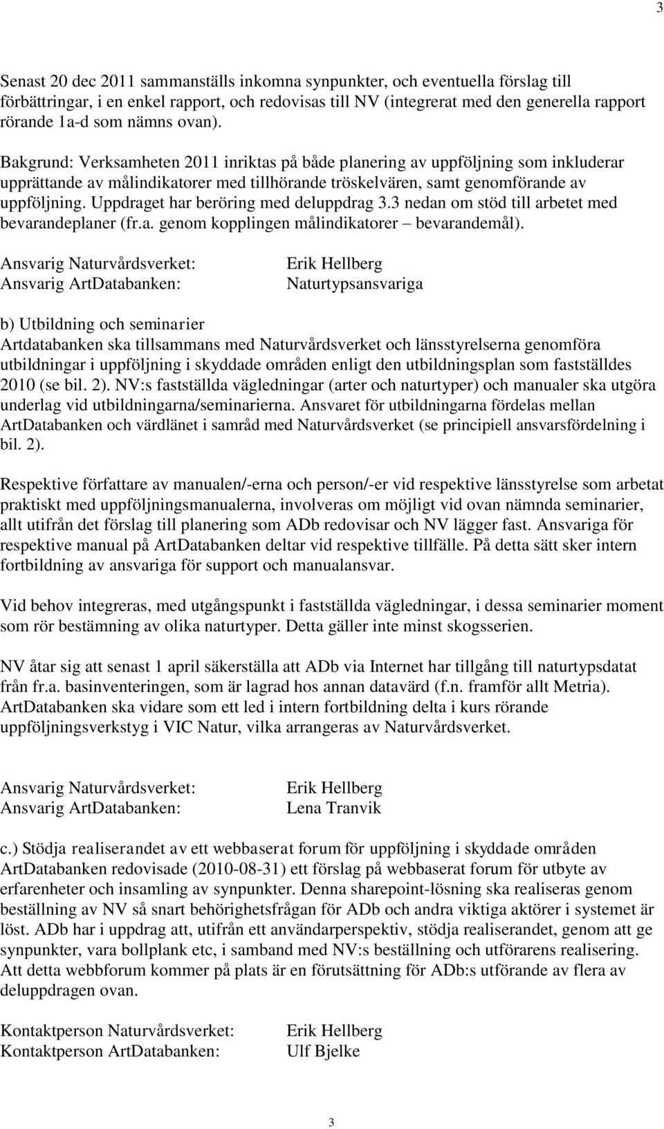 Uppdraget har beröring med deluppdrag 3.3 nedan om stöd till arbetet med bevarandeplaner (fr.a. genom kopplingen målindikatorer bevarandemål).