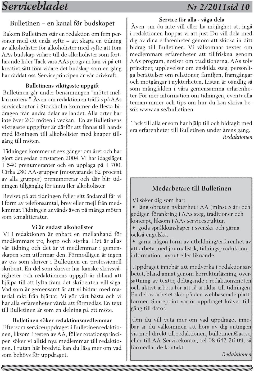 Bulletinens viktigaste uppgift Bulletinen går under benämningen mötet mellan mötena. Även om redaktionen träffas på AAs servicekontor i Stockholm kommer de flesta bidragen från andra delar av landet.