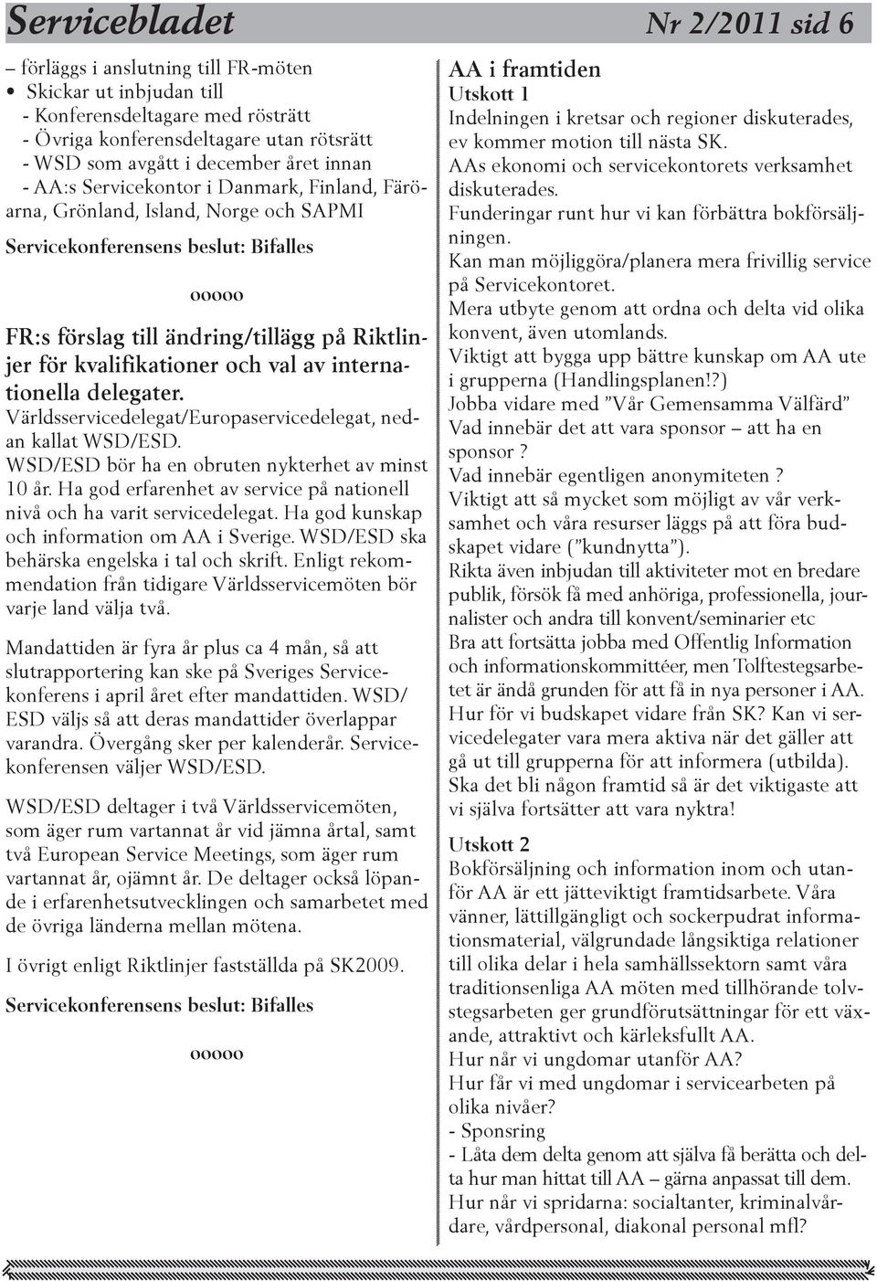 delegater. Världsservicedelegat/Europaservicedelegat, nedan kallat WSD/ESD. WSD/ESD bör ha en obruten nykterhet av minst 10 år.