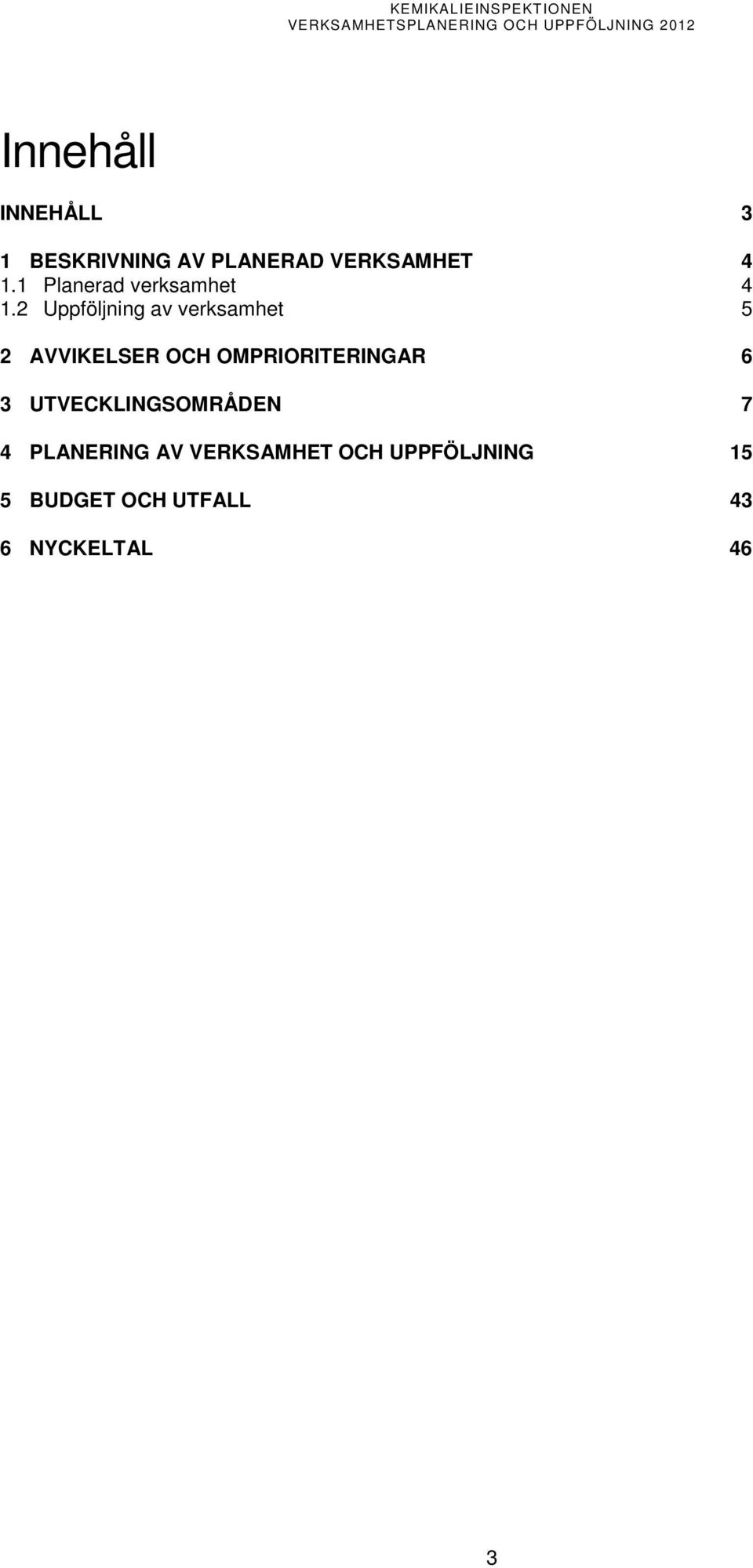 2 Uppföljning av verksamhet 5 2 AVVIKELSER OCH OMPRIORITERINGAR