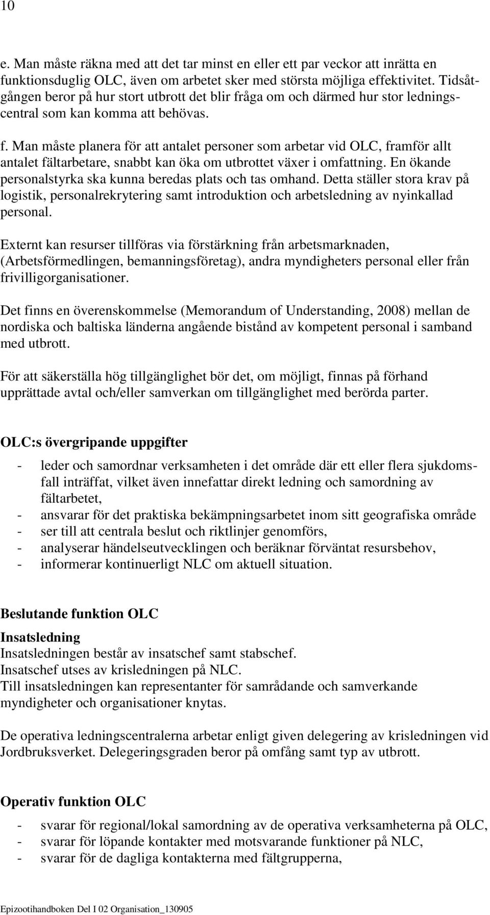 En ökande personalstyrka ska kunna beredas plats och tas omhand. Detta ställer stora krav på logistik, personalrekrytering samt introduktion och arbetsledning av nyinkallad personal.