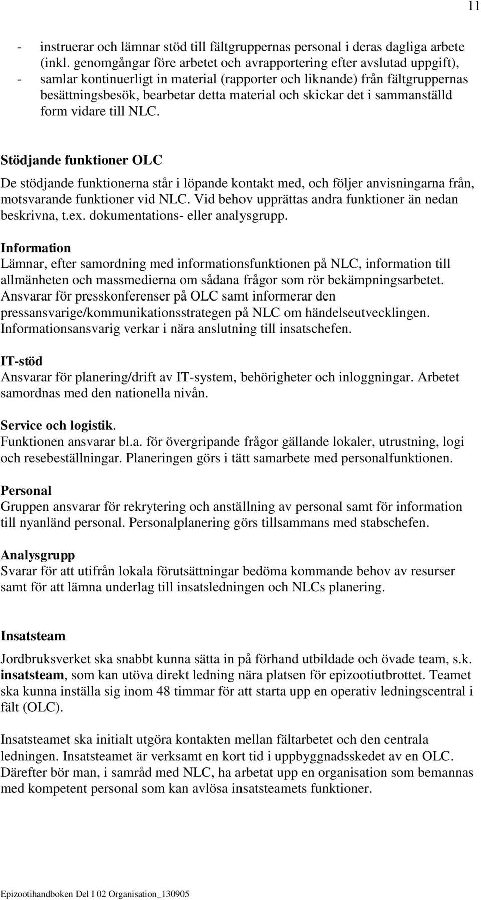 det i sammanställd form vidare till NLC. Stödjande funktioner OLC De stödjande funktionerna står i löpande kontakt med, och följer anvisningarna från, motsvarande funktioner vid NLC.