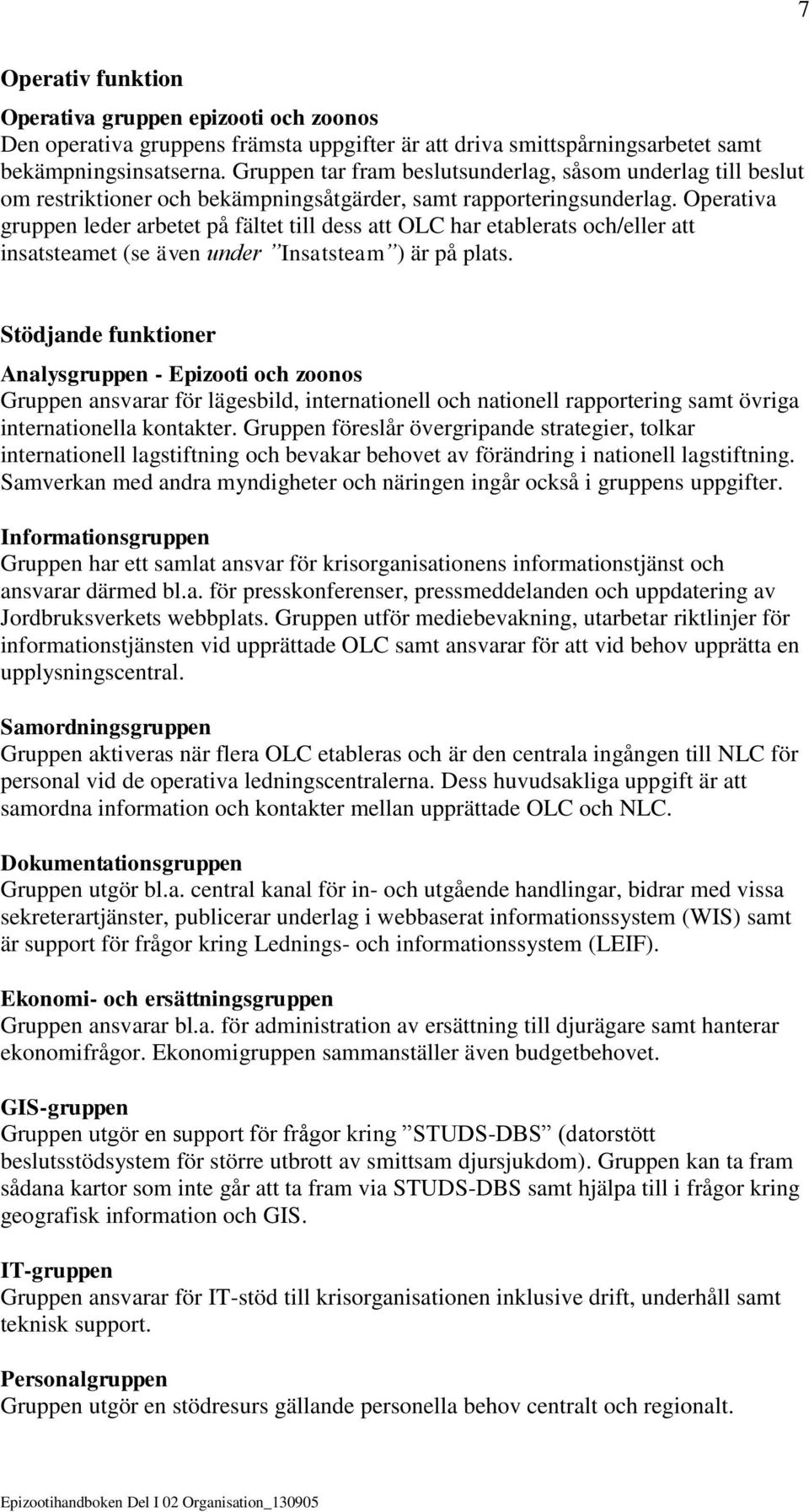 Operativa en leder arbetet på fältet till dess att OLC har etablerats och/eller att insatsteamet (se även under Insatsteam ) är på plats.