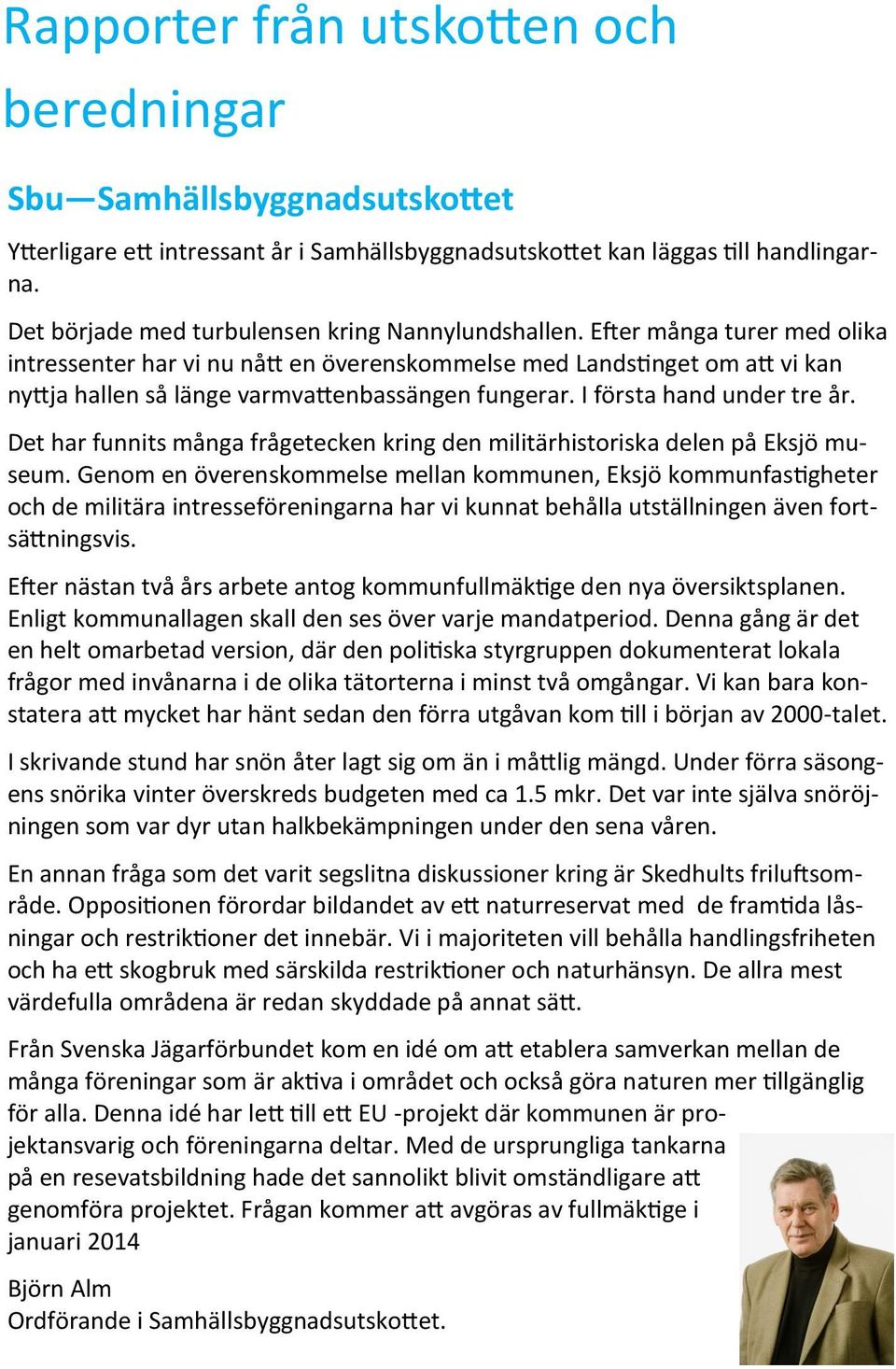 Efter många turer med olika intressenter har vi nu nått en överenskommelse med Landstinget om att vi kan nyttja hallen så länge varmvattenbassängen fungerar. I första hand under tre år.