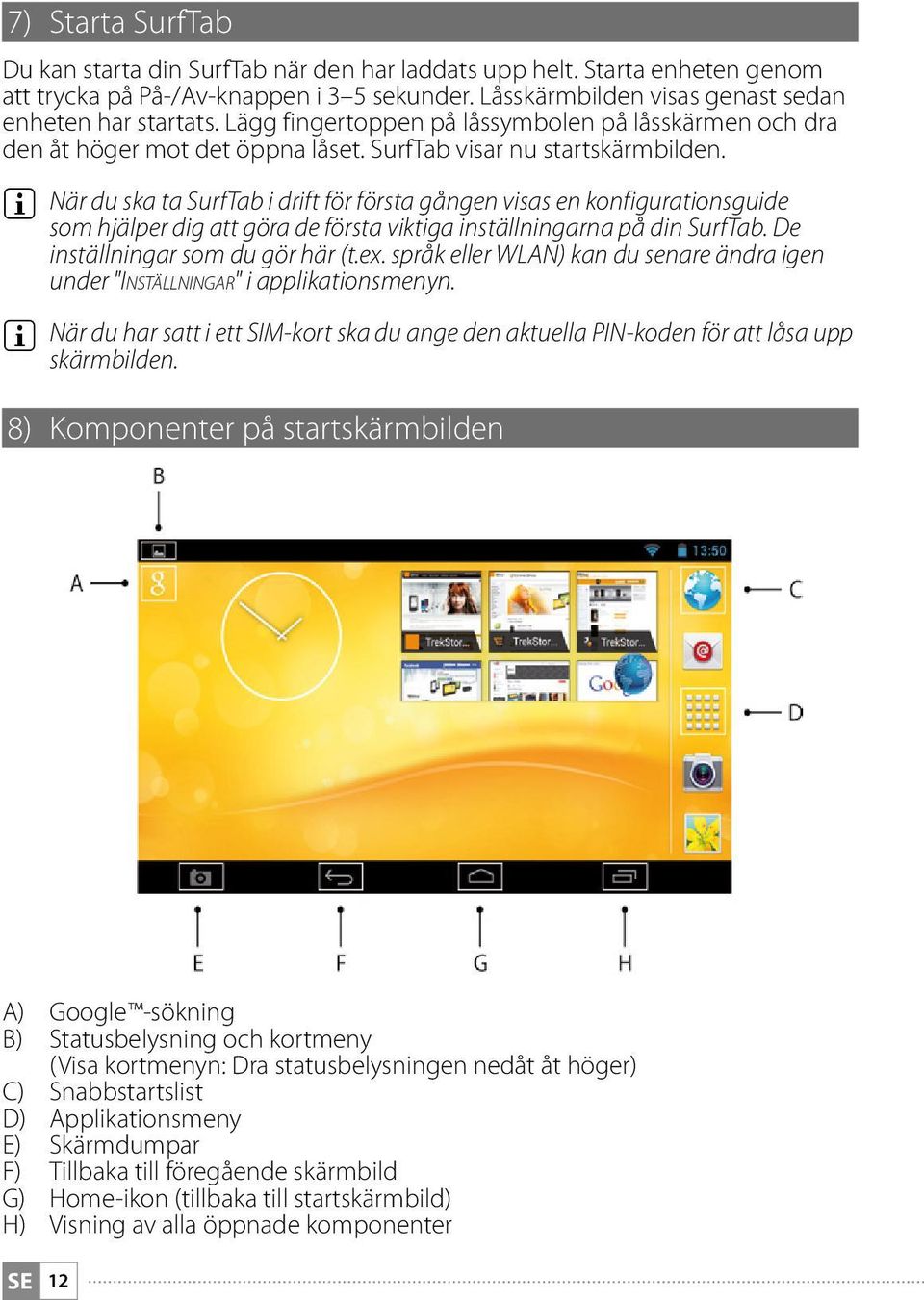 i När du ska ta SurfTab i drift för första gången visas en konfigurationsguide som hjälper dig att göra de första viktiga inställningarna på din SurfTab. De inställningar som du gör här (t.ex.