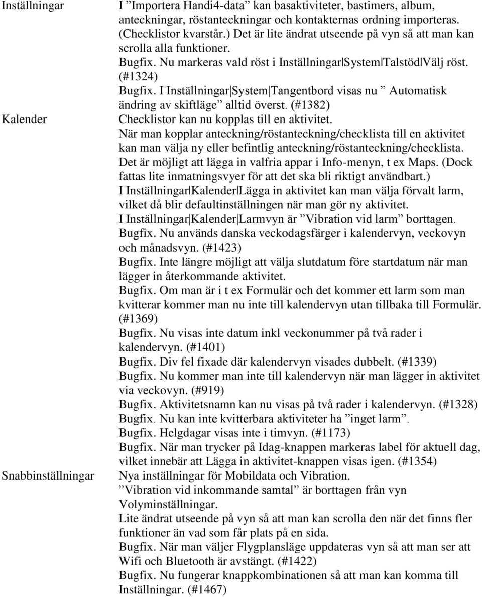 I Inställningar System Tangentbord visas nu Automatisk ändring av skiftläge alltid överst. (#1382) Checklistor kan nu kopplas till en aktivitet.