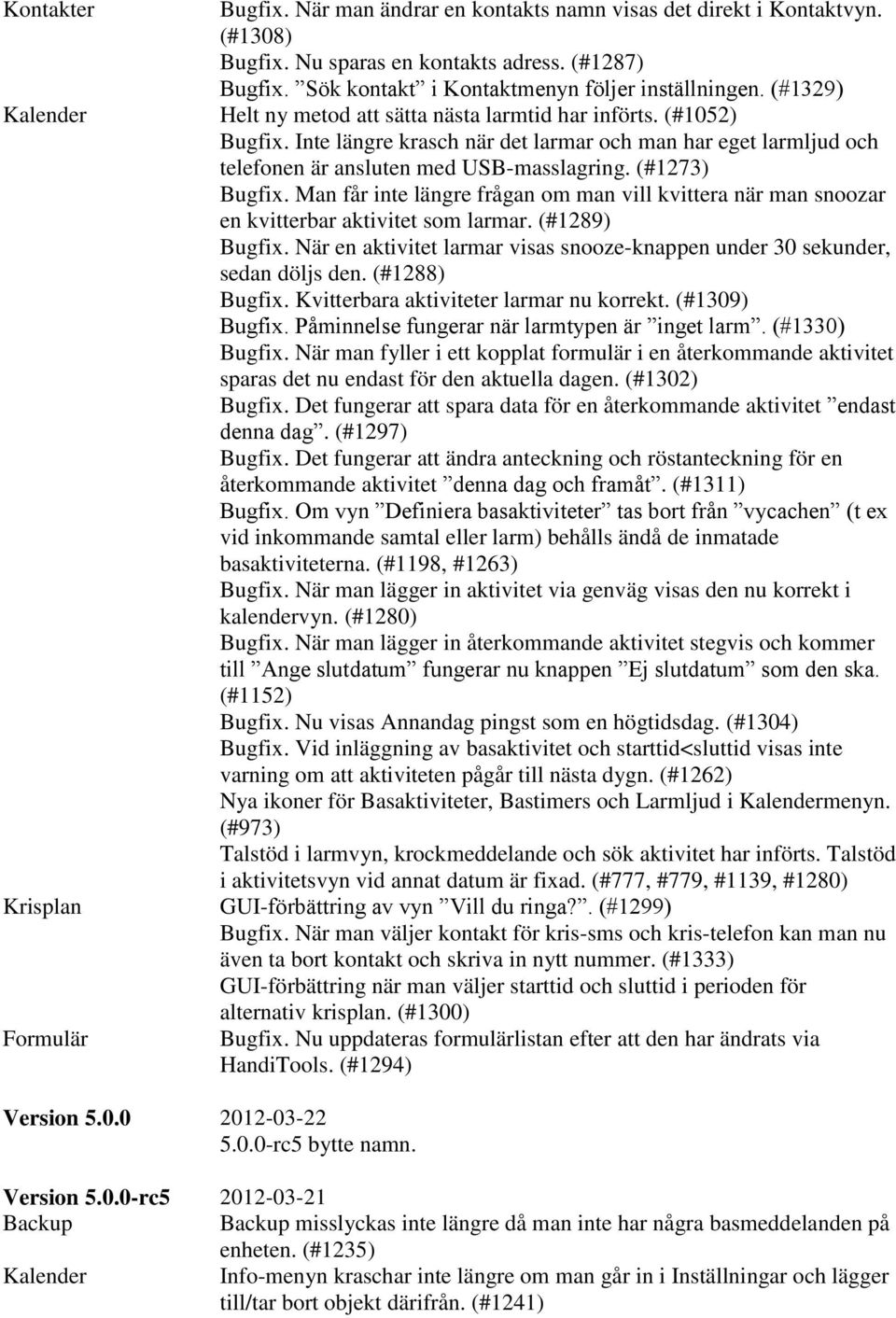 Man får inte längre frågan om man vill kvittera när man snoozar en kvitterbar aktivitet som larmar. (#1289) Bugfix. När en aktivitet larmar visas snooze-knappen under 30 sekunder, sedan döljs den.