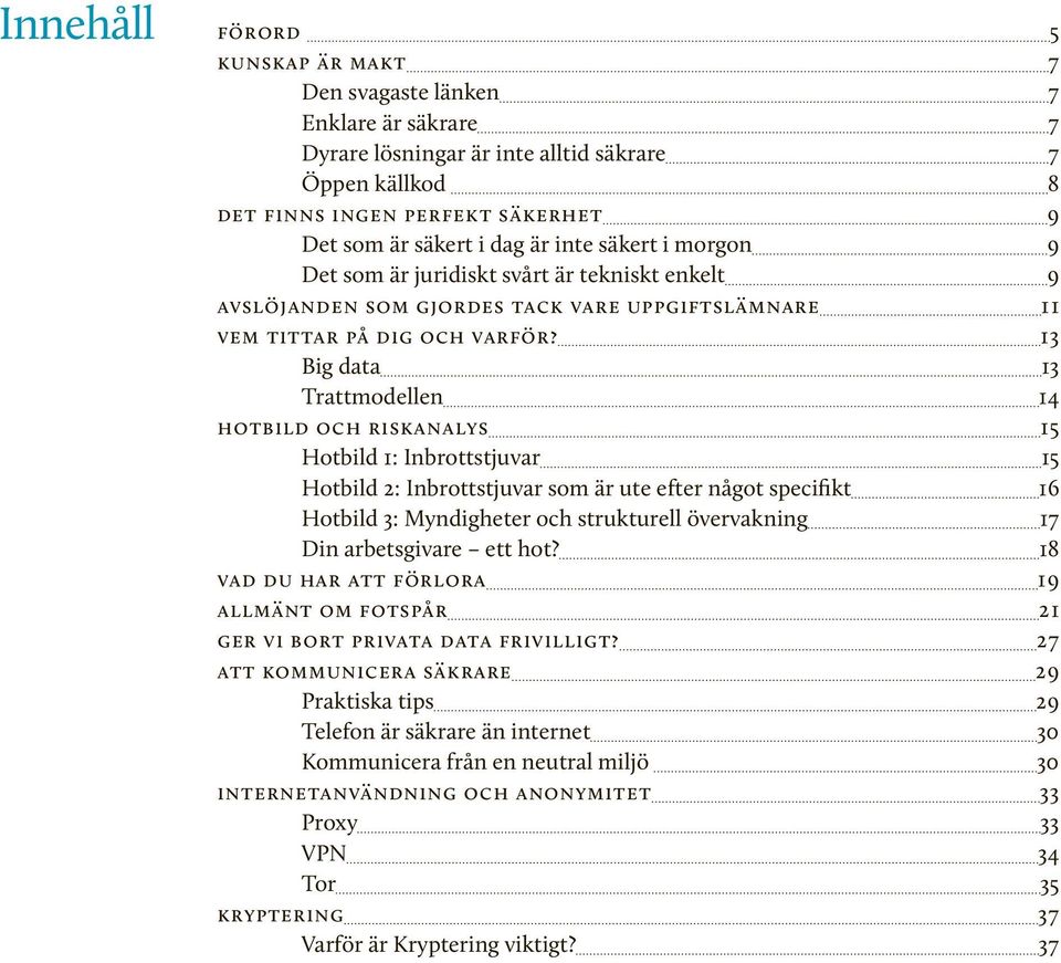 13 Big data 13 Trattmodellen 14 hotbild och riskanalys 15 Hotbild 1: Inbrottstjuvar 15 Hotbild 2: Inbrottstjuvar som är ute efter något specifikt 16 Hotbild 3: Myndigheter och strukturell övervakning