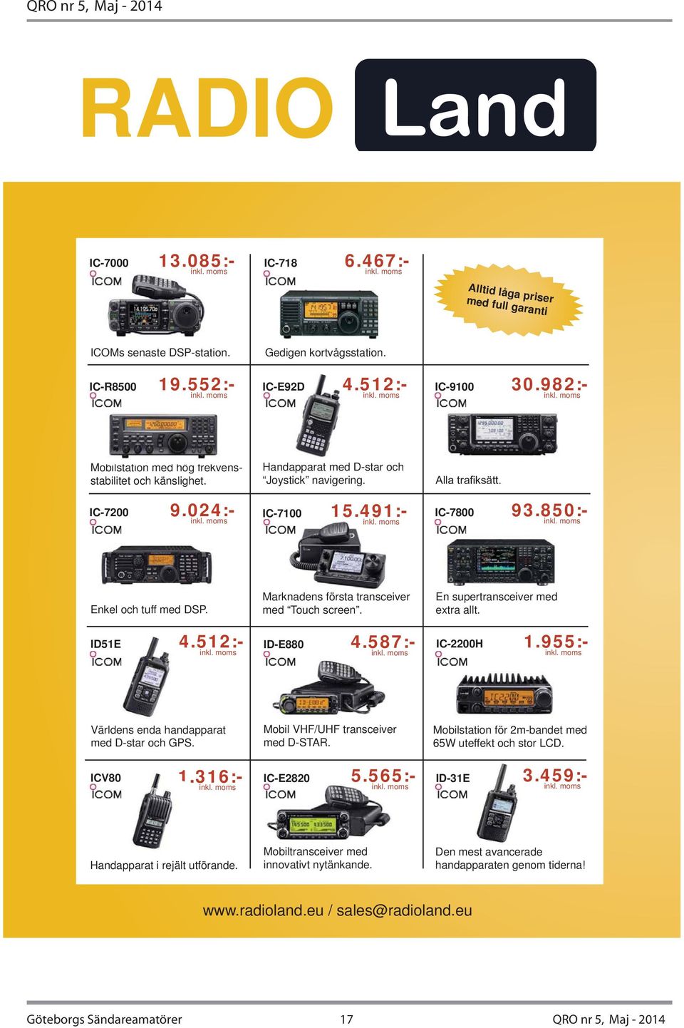 Marknadens första transceiver med Touch screen. En supertransceiver med extra allt. ID51E 1.955:- 4.512:- ID-E880 4.587:- IC-2200H Världens enda handapparat med D-star och GPS.