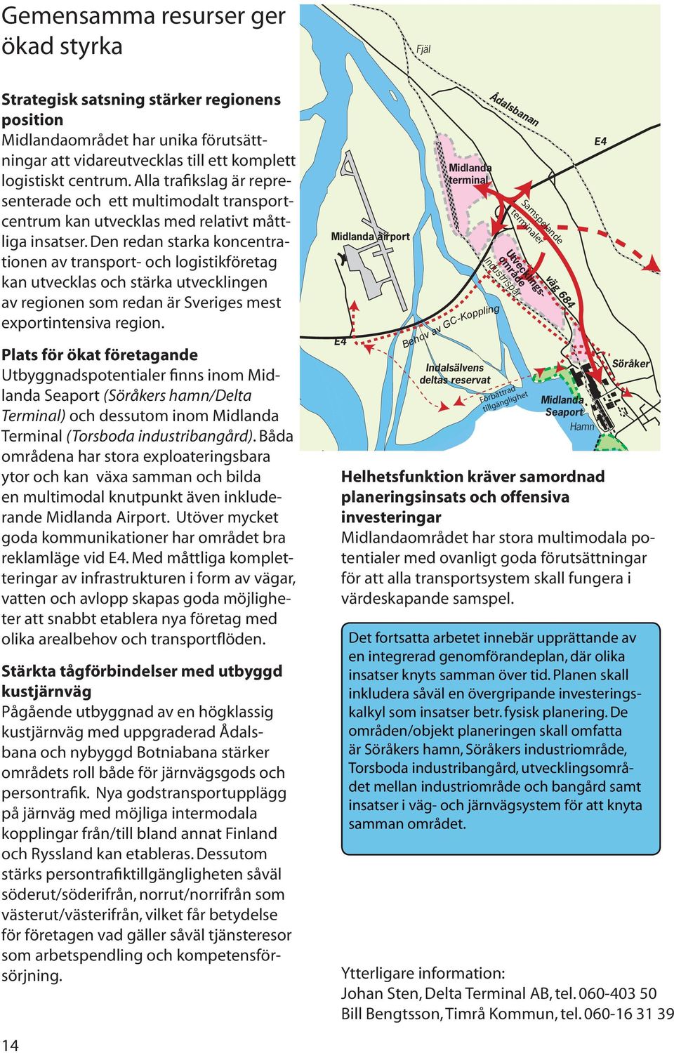 Den redan starka koncentrationen av transport- och logistikföretag kan utvecklas och stärka utvecklingen av regionen som redan är Sveriges mest exportintensiva region.