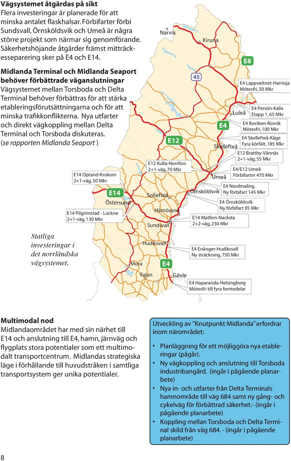 Midlanda Terminal och Midlanda Seaport behöver förbättrade väganslutningar Vägsystemet mellan Torsboda och Delta Terminal behöver förbättras för att stärka etableringsförutsättningarna och för att