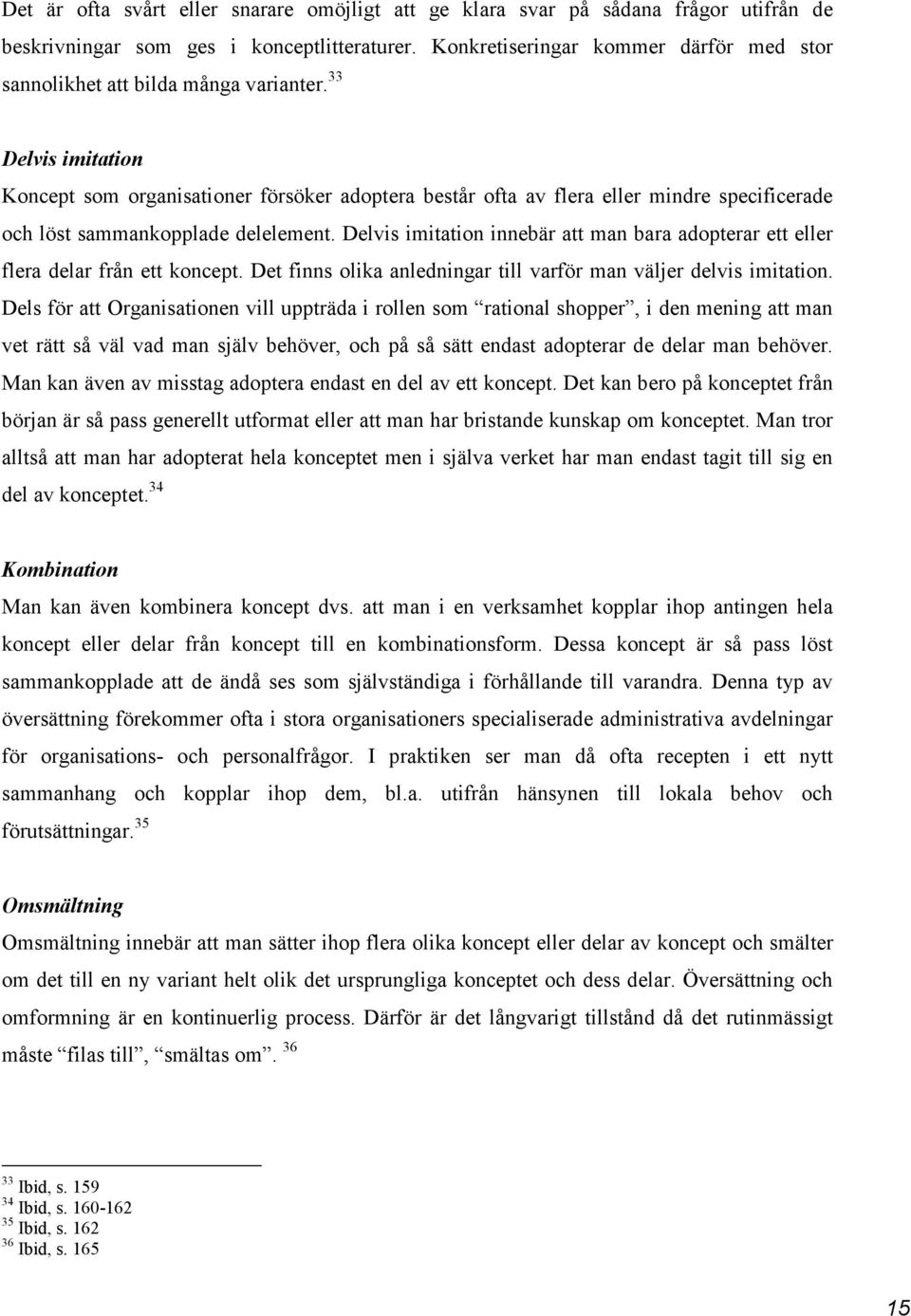 33 Delvis imitation Koncept som organisationer försöker adoptera består ofta av flera eller mindre specificerade och löst sammankopplade delelement.