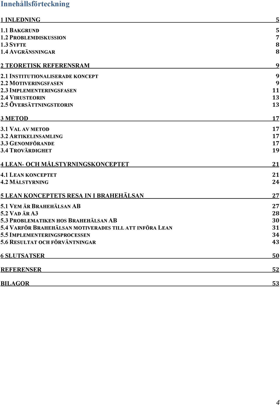 4 TROVÄRDIGHET 19 4 LEA - OCH MÅLSTYR I GSKO CEPTET 21 4.1 LEA KO CEPTET 21 4.2 MÅLSTYR I G 24 5 LEA KO CEPTETS RESA I I BRAHEHÄLSA 27 5.1 VEM ÄR BRAHEHÄLSA AB 27 5.