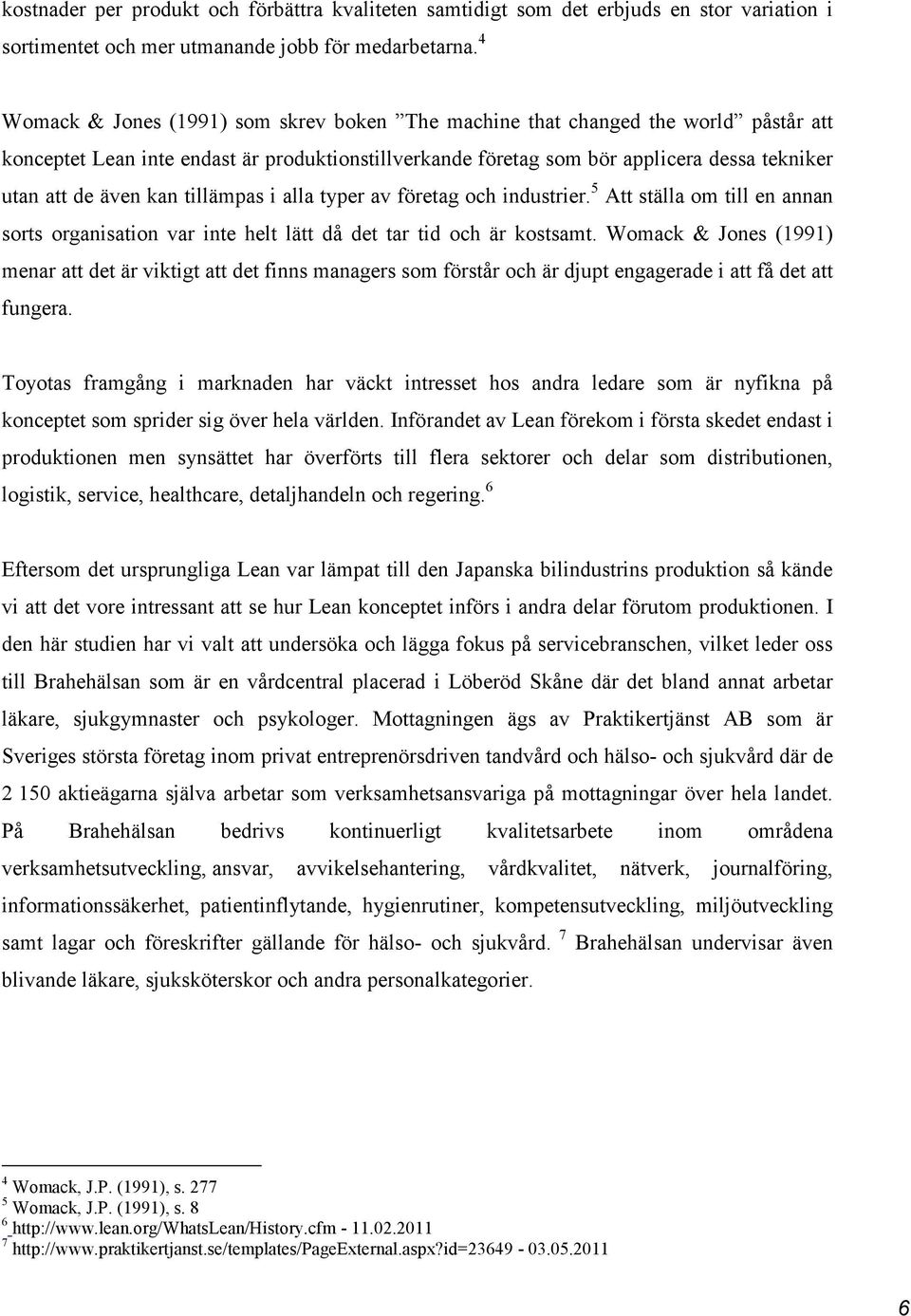 kan tillämpas i alla typer av företag och industrier. 5 Att ställa om till en annan sorts organisation var inte helt lätt då det tar tid och är kostsamt.