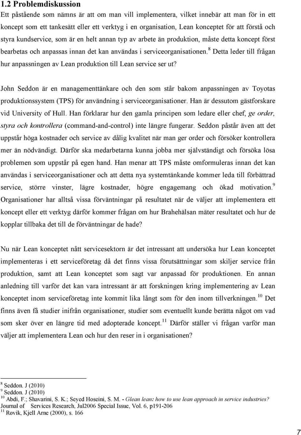 8 Detta leder till frågan hur anpassningen av Lean produktion till Lean service ser ut?