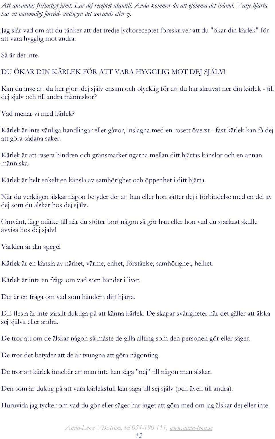 Kan du inse att du har gjort dej själv ensam och olycklig för att du har skruvat ner din kärlek - till dej själv och till andra människor? Vad menar vi med kärlek?