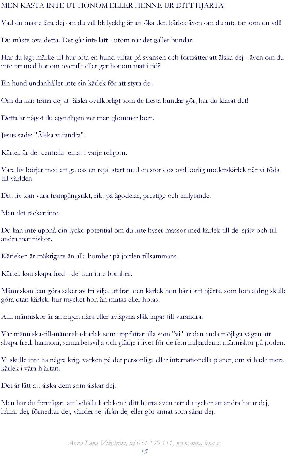 Har du lagt märke till hur ofta en hund viftar på svansen och fortsätter att älska dej - även om du inte tar med honom överallt eller ger honom mat i tid?