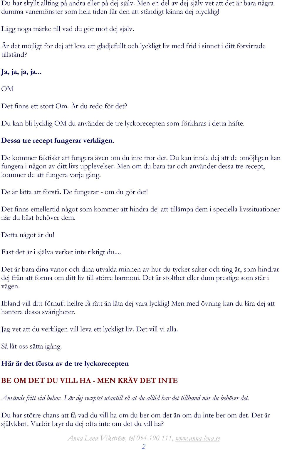 .. OM Det finns ett stort Om. Är du redo för det? Du kan bli lycklig OM du använder de tre lyckorecepten som förklaras i detta häfte. Dessa tre recept fungerar verkligen.