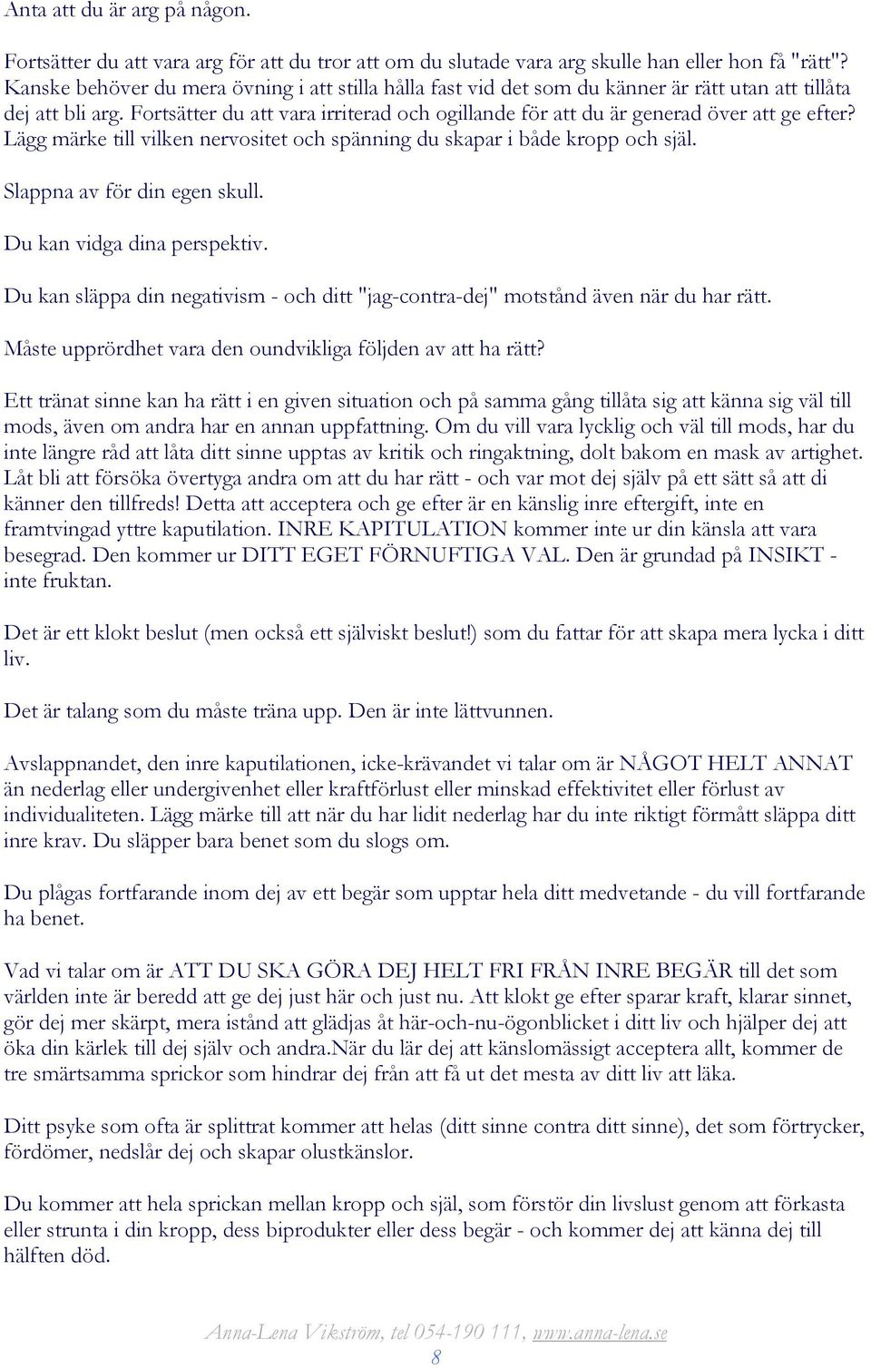 Fortsätter du att vara irriterad och ogillande för att du är generad över att ge efter? Lägg märke till vilken nervositet och spänning du skapar i både kropp och själ. Slappna av för din egen skull.