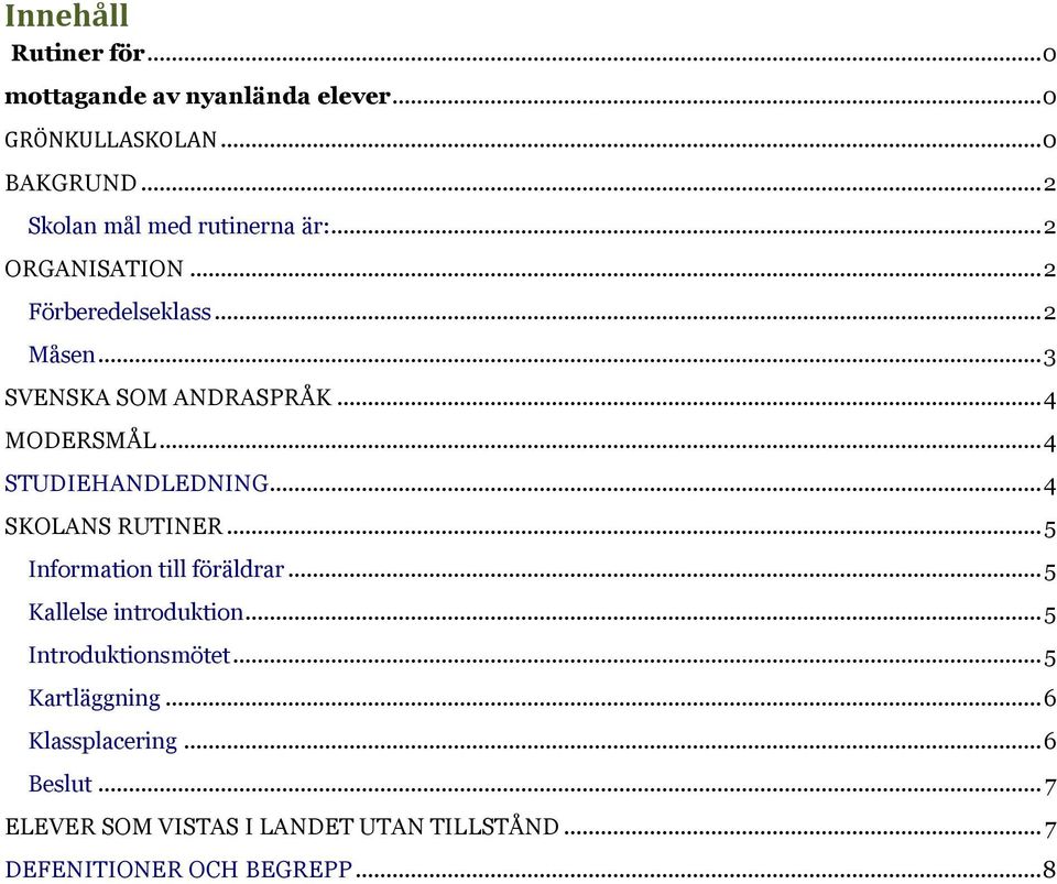 .. 4 MODERSMÅL... 4 STUDIEHANDLEDNING... 4 SKOLANS RUTINER... 5 Information till föräldrar... 5 Kallelse introduktion.