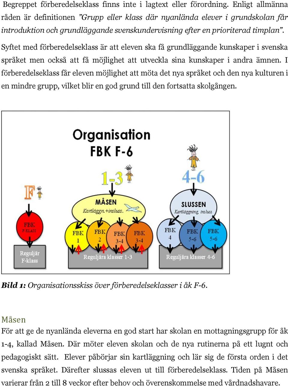 Syftet med förberedelseklass är att eleven ska få grundläggande kunskaper i svenska språket men också att få möjlighet att utveckla sina kunskaper i andra ämnen.