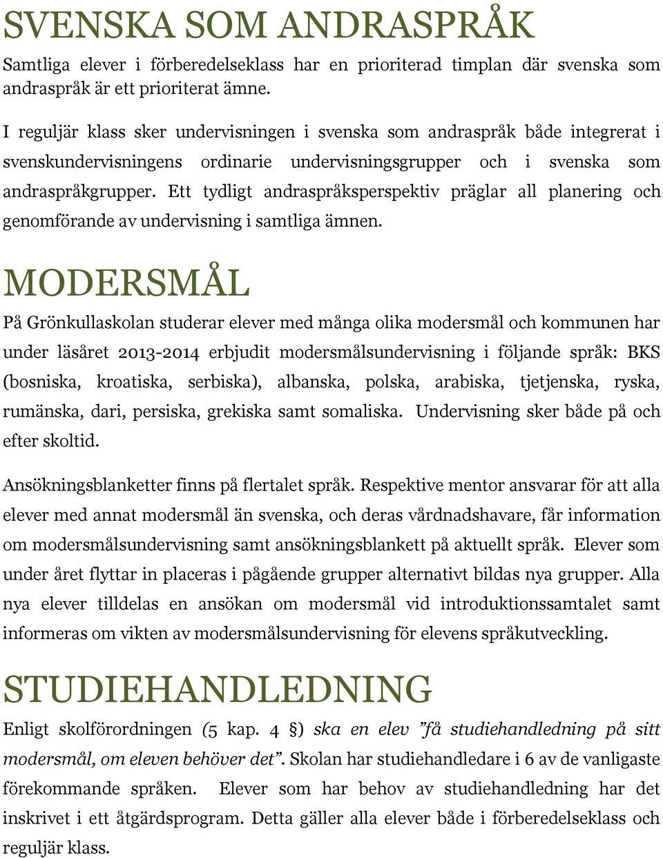 Ett tydligt andraspråksperspektiv präglar all planering och genomförande av undervisning i samtliga ämnen.