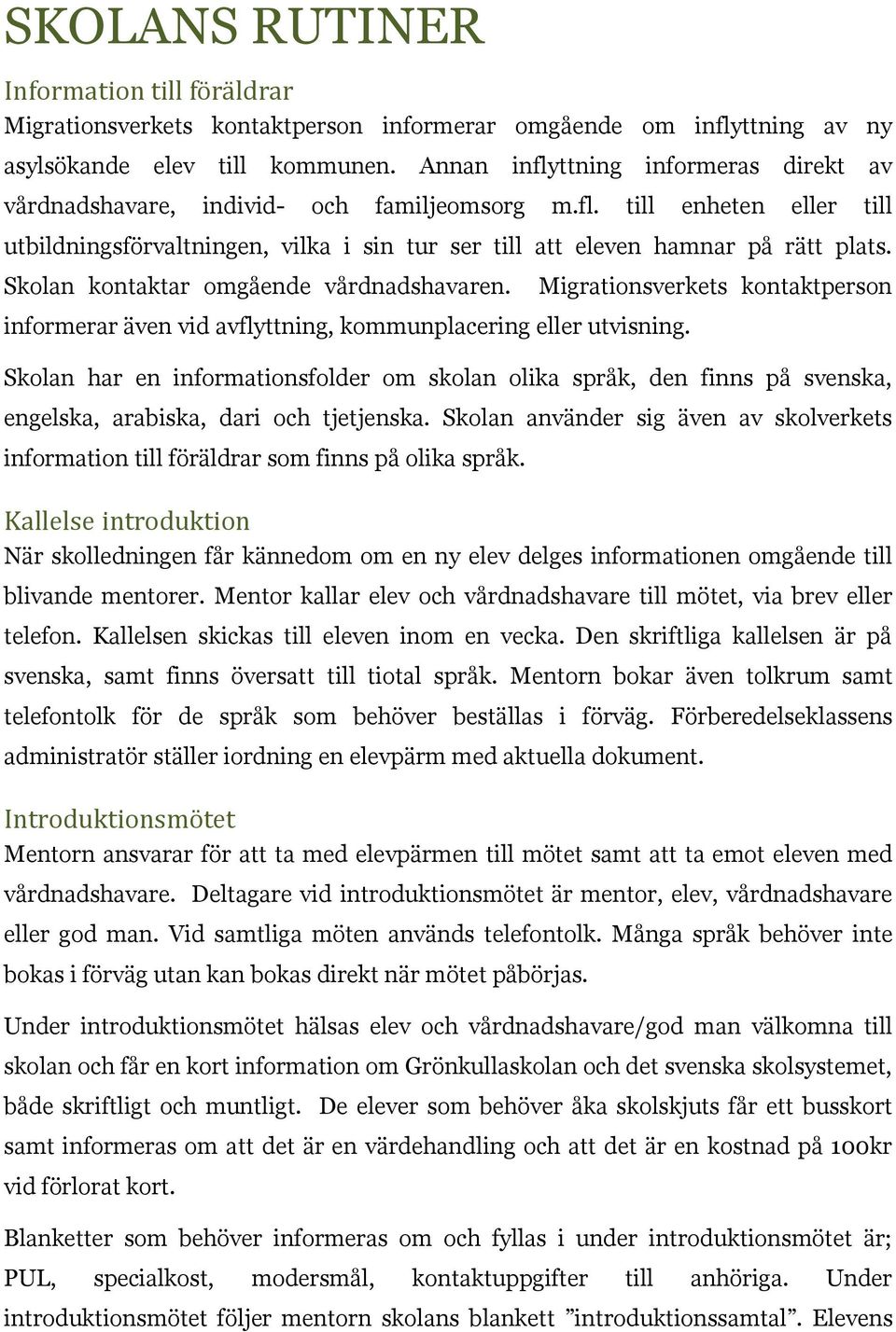 Skolan kontaktar omgående vårdnadshavaren. informerar även vid avflyttning, kommunplacering eller utvisning.