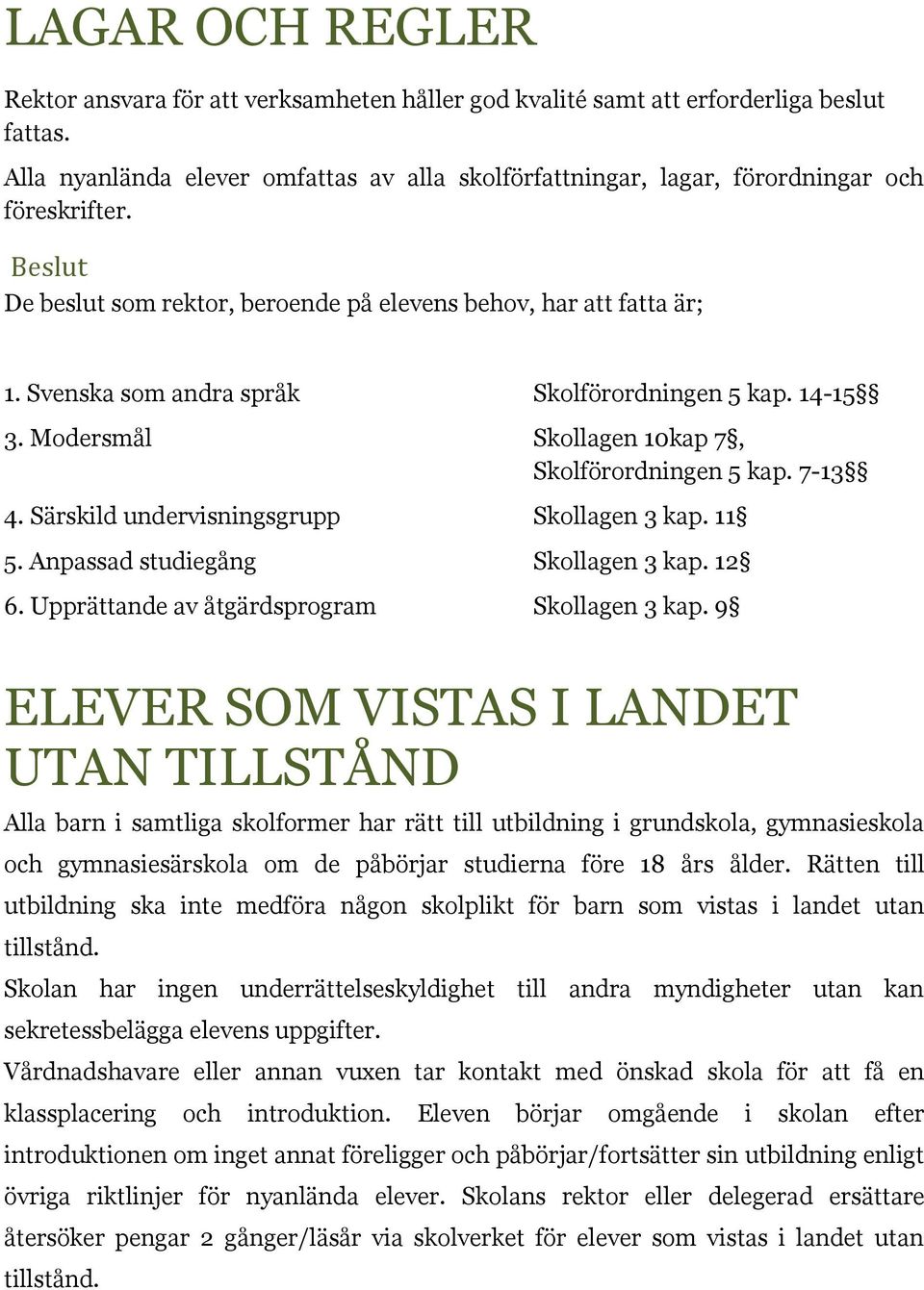 Svenska som andra språk Skolförordningen 5 kap. 14-15 3. Modersmål Skollagen 10kap 7, Skolförordningen 5 kap. 7-13 4. Särskild undervisningsgrupp Skollagen 3 kap. 11 5.