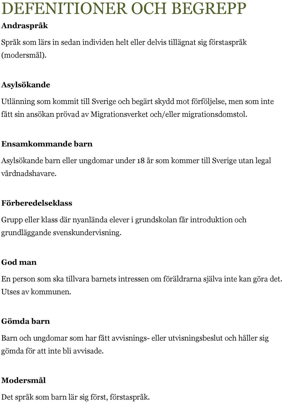 Ensamkommande barn Asylsökande barn eller ungdomar under 18 år som kommer till Sverige utan legal vårdnadshavare.