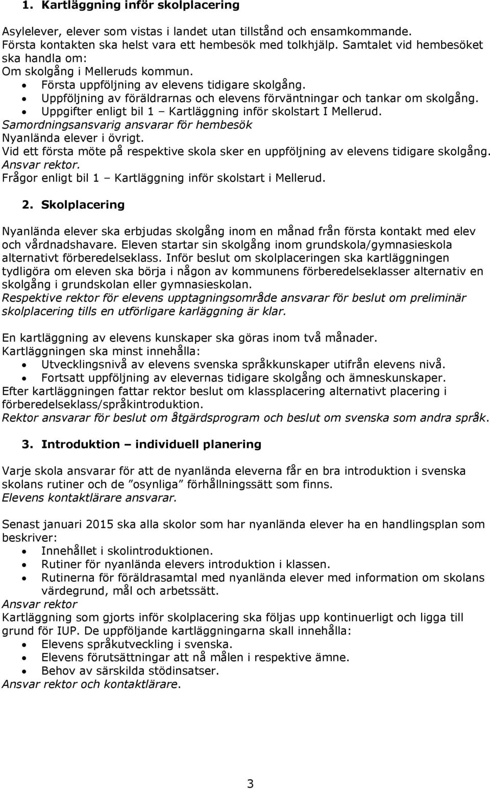 Uppgifter enligt bil 1 Kartläggning inför skolstart I Mellerud. Samordningsansvarig ansvarar för hembesök Nyanlända elever i övrigt.