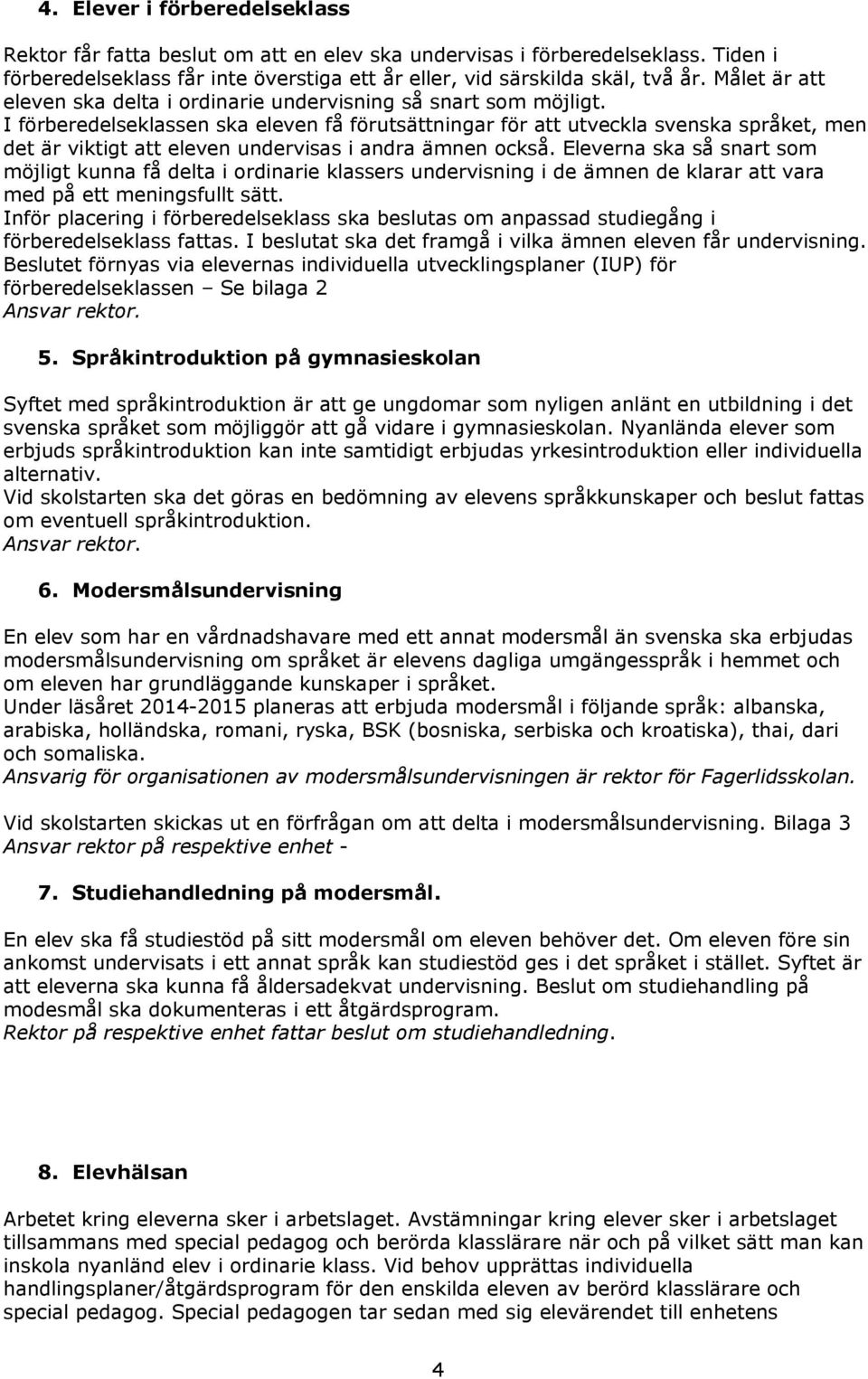 I förberedelseklassen ska eleven få förutsättningar för att utveckla svenska språket, men det är viktigt att eleven undervisas i andra ämnen också.