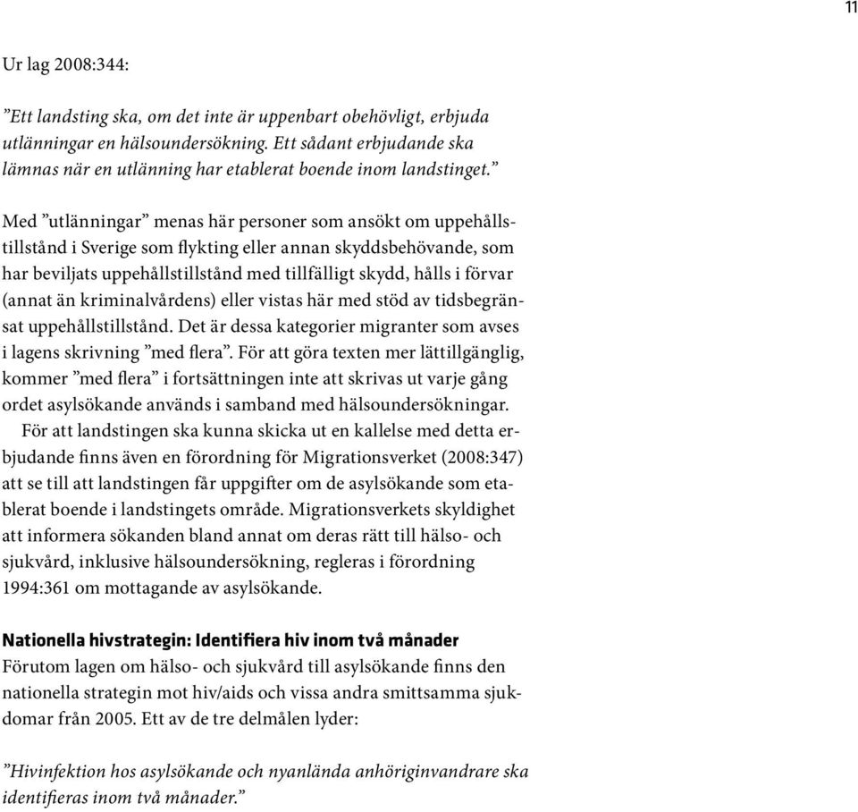 Med utlänningar menas här personer som ansökt om uppehållstillstånd i Sverige som flykting eller annan skyddsbehövande, som har beviljats uppehållstillstånd med tillfälligt skydd, hålls i förvar