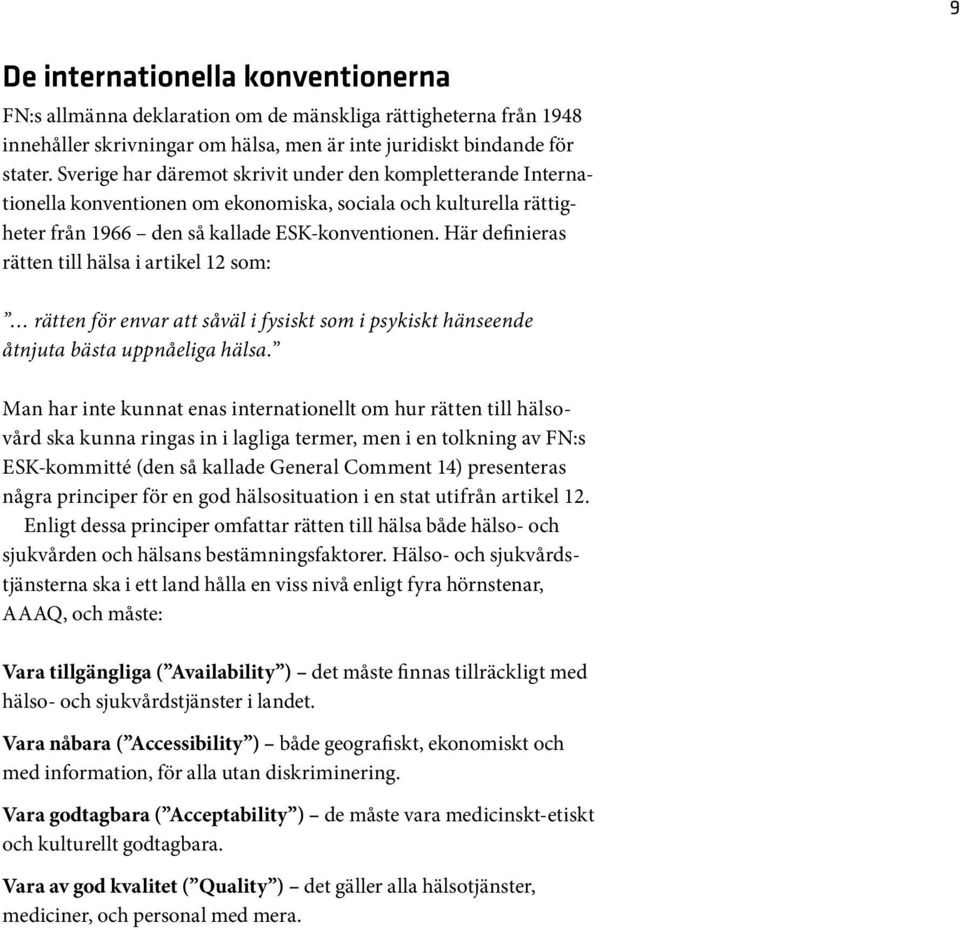 Här definieras rätten till hälsa i artikel 12 som: rätten för envar att såväl i fysiskt som i psykiskt hänseende åtnjuta bästa uppnåeliga hälsa.