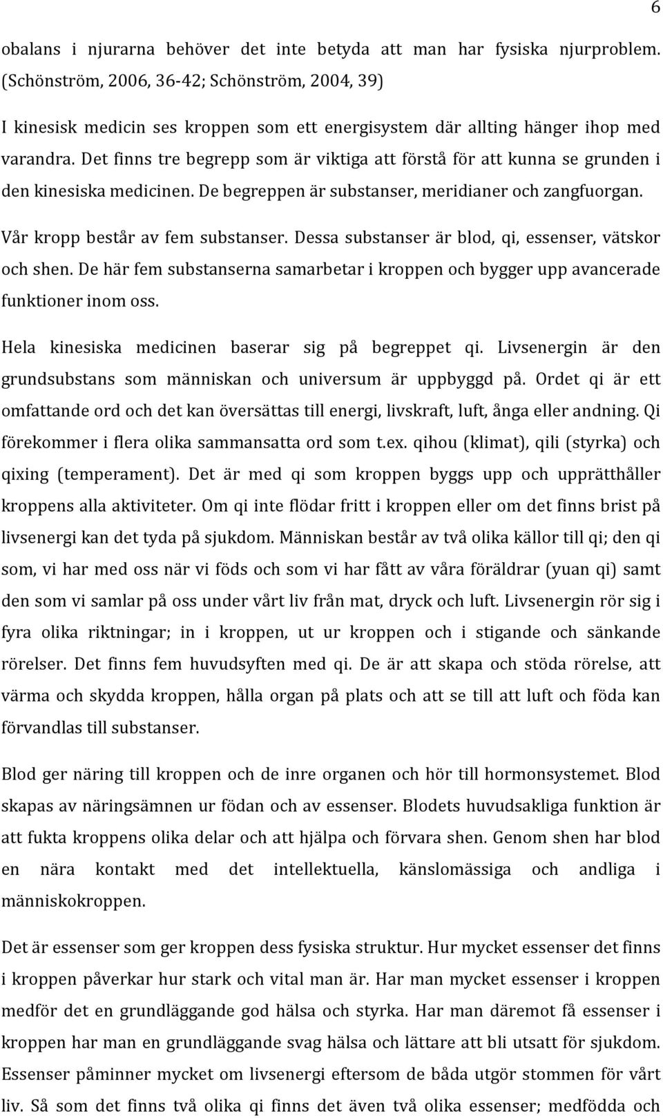 Det finns tre begrepp som är viktiga att förstå för att kunna se grunden i den kinesiska medicinen. De begreppen är substanser, meridianer zangfuorgan. Vår kropp består av fem substanser.