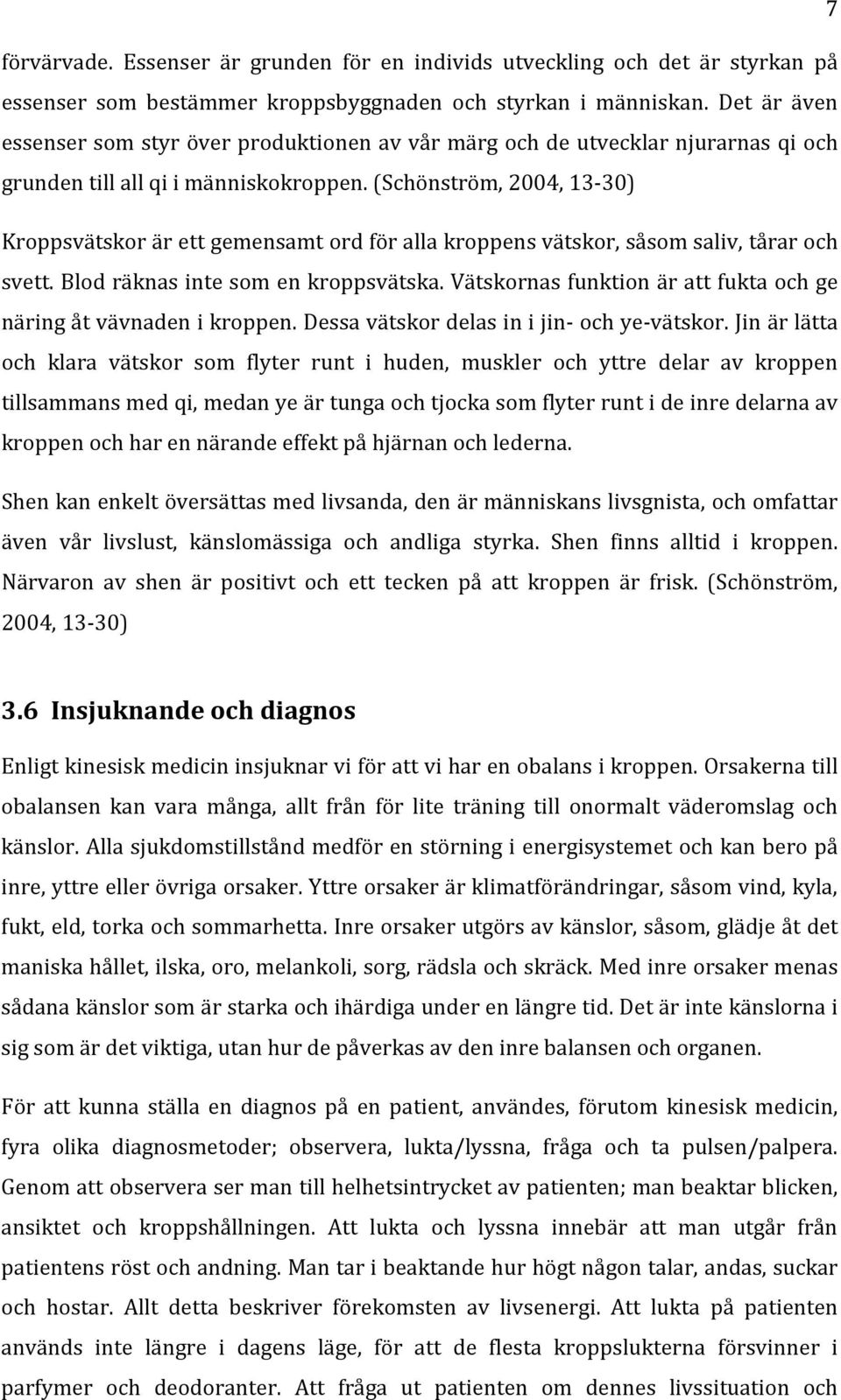 (Schönström, 2004, 13-30) Kroppsvätskor är ett gemensamt ord för alla kroppens vätskor, såsom saliv, tårar svett. Blod räknas inte som en kroppsvätska.