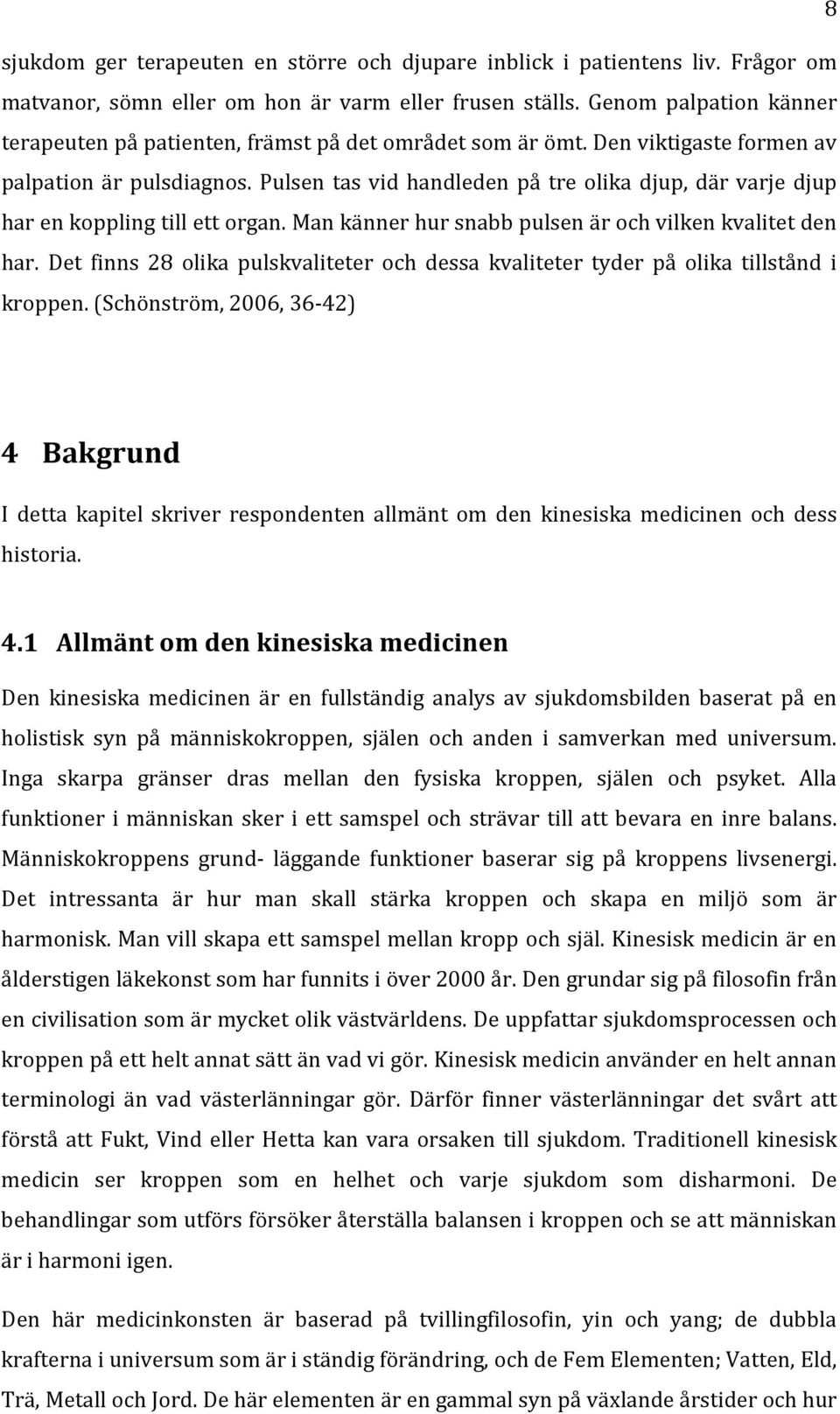 Pulsen tas vid handleden på tre olika djup, där varje djup har en koppling till ett organ. Man känner hur snabb pulsen är vilken kvalitet den har.