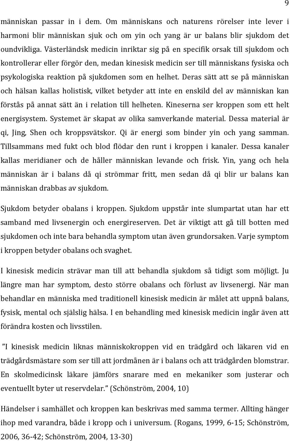 Deras sätt att se på människan hälsan kallas holistisk, vilket betyder att inte en enskild del av människan kan förstås på annat sätt än i relation till helheten.