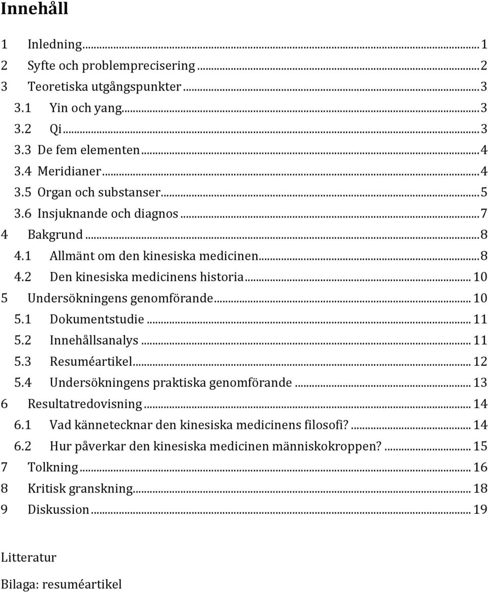 .. 11 5.2 Innehållsanalys... 11 5.3 Resuméartikel... 12 5.4 Undersökningens praktiska genomförande... 13 6 Resultatredovisning... 14 6.