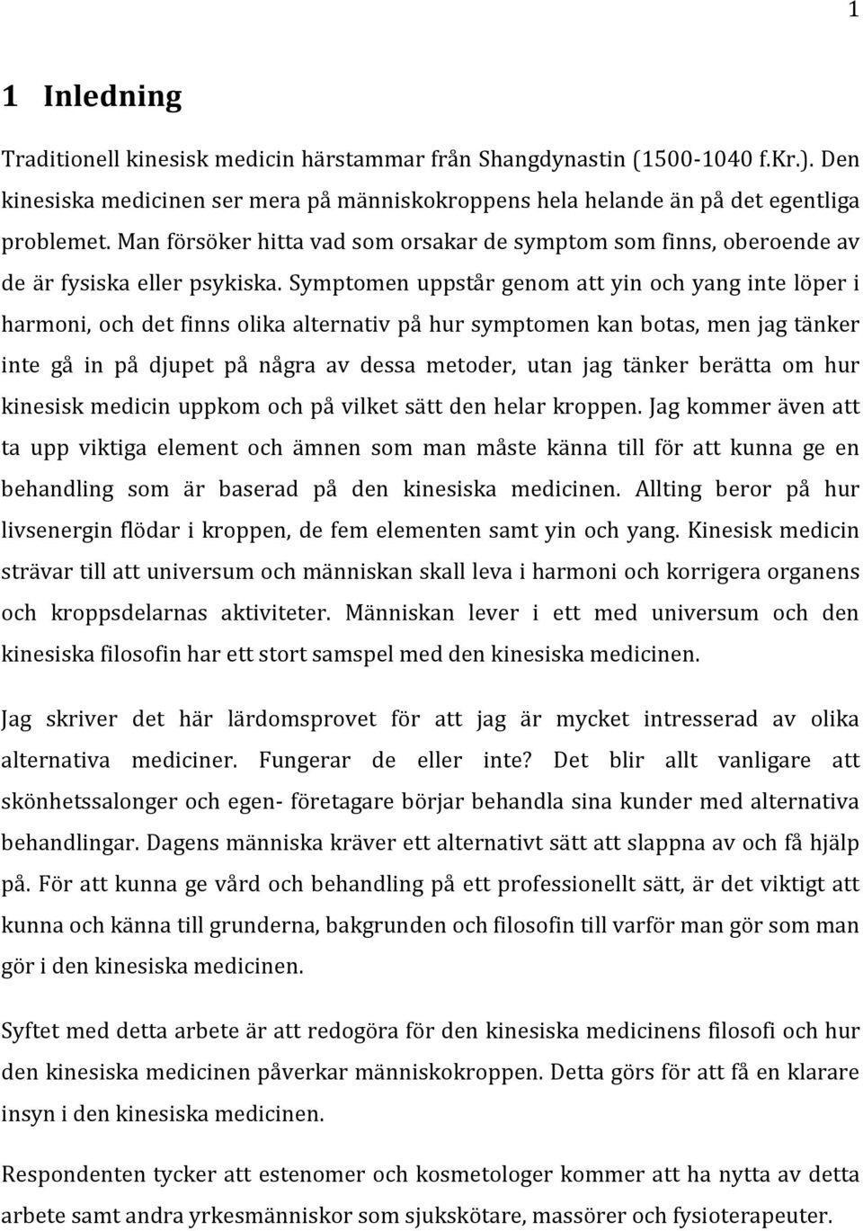 Symptomen uppstår genom att yin yang inte löper i harmoni, det finns olika alternativ på hur symptomen kan botas, men jag tänker inte gå in på djupet på några av dessa metoder, utan jag tänker