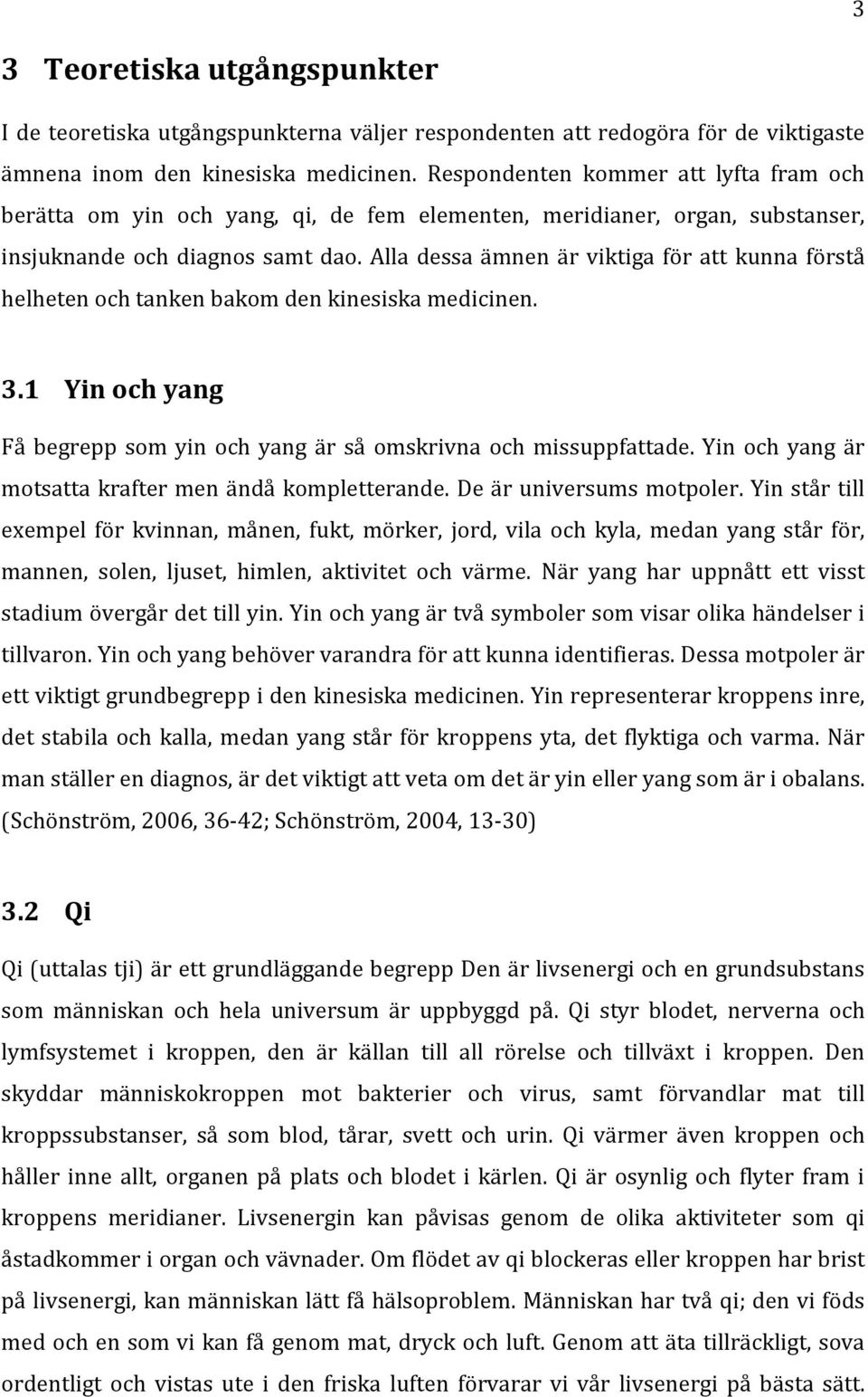 Alla dessa ämnen är viktiga för att kunna förstå helheten tanken bakom den kinesiska medicinen. 3.1 Yin yang Få begrepp som yin yang är så omskrivna missuppfattade.