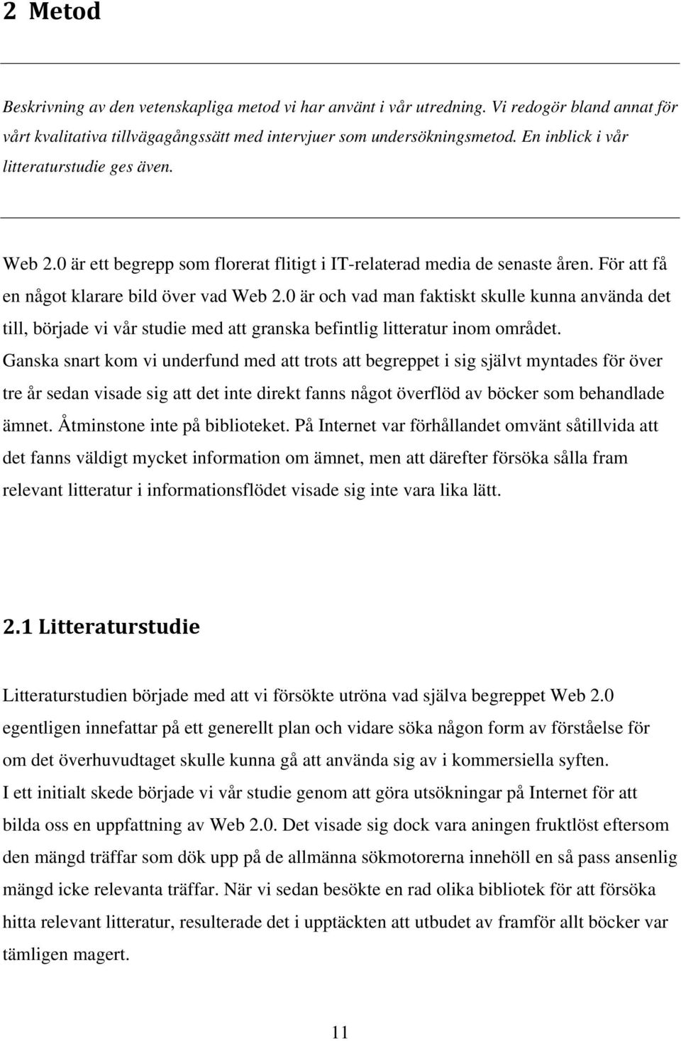 0 är och vad man faktiskt skulle kunna använda det till, började vi vår studie med att granska befintlig litteratur inom området.