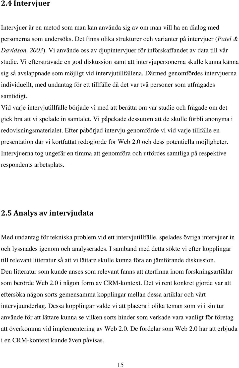 Vi eftersträvade en god diskussion samt att intervjupersonerna skulle kunna känna sig så avslappnade som möjligt vid intervjutillfällena.