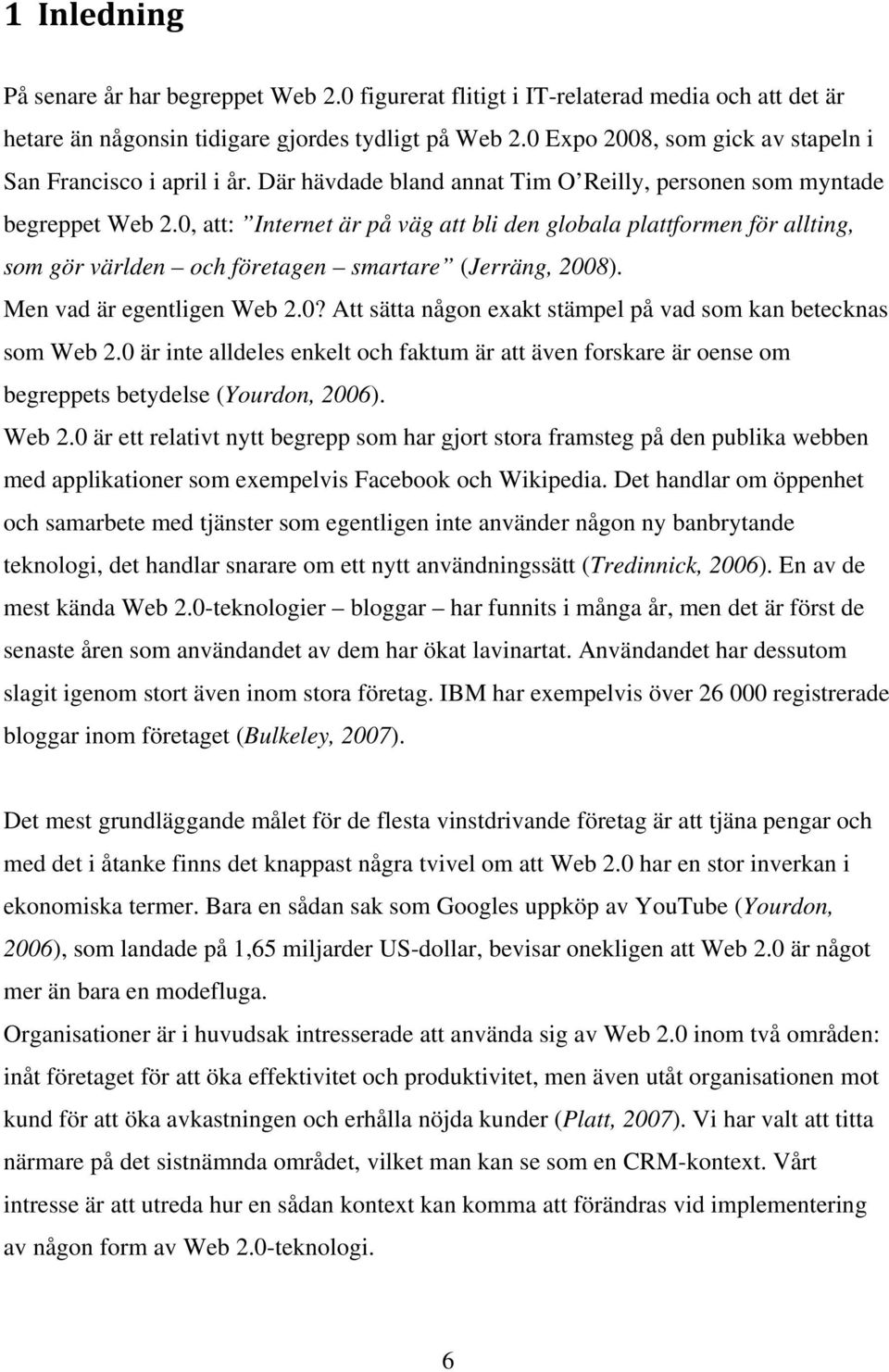 0, att: Internet är på väg att bli den globala plattformen för allting, som gör världen och företagen smartare (Jerräng, 2008). Men vad är egentligen Web 2.0? Att sätta någon exakt stämpel på vad som kan betecknas som Web 2.