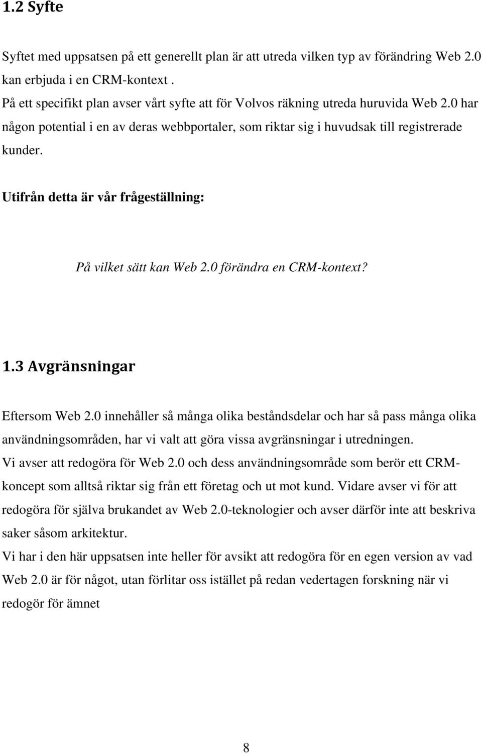 Utifrån detta är vår frågeställning: På vilket sätt kan Web 2.0 förändra en CRM-kontext? 1.3 Avgränsningar Eftersom Web 2.