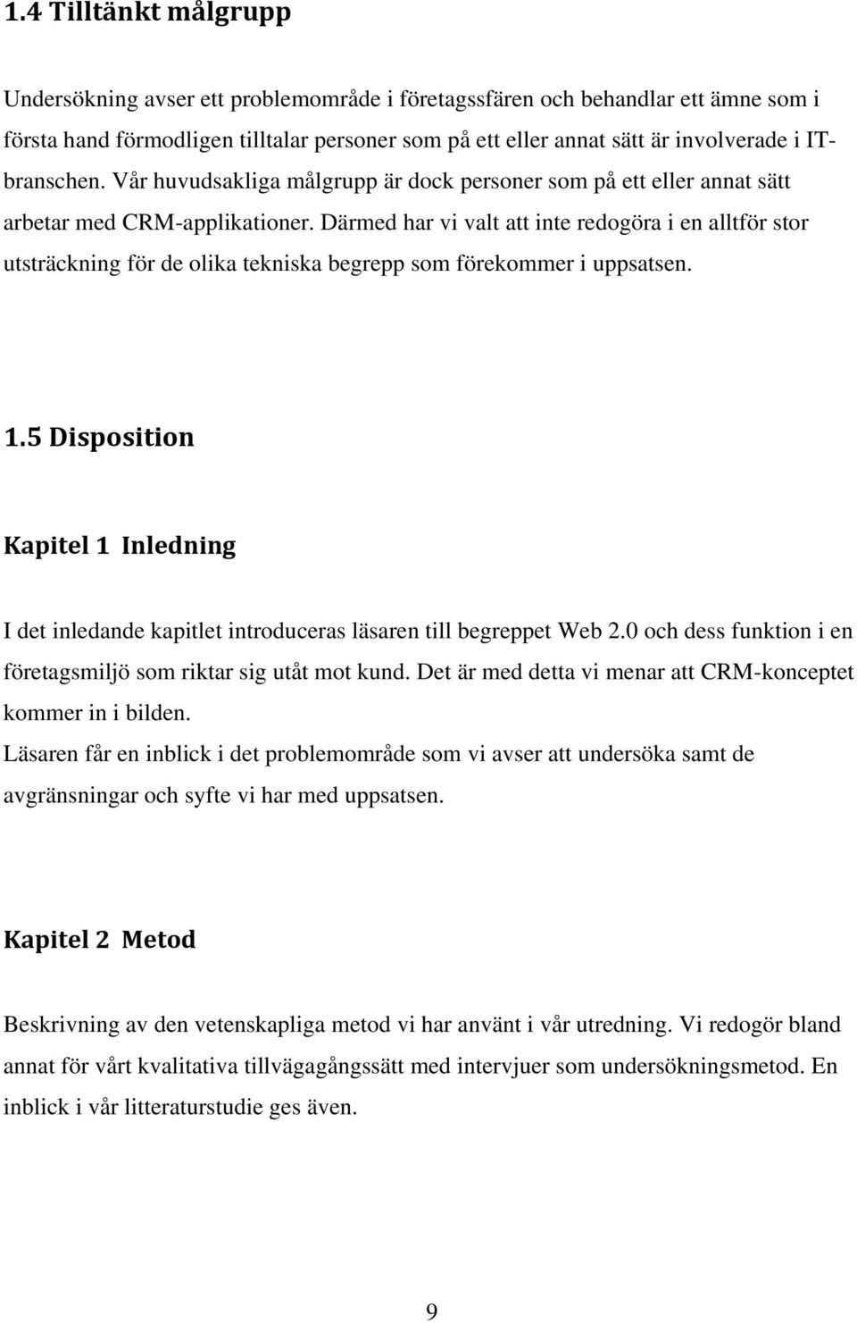 Därmed har vi valt att inte redogöra i en alltför stor utsträckning för de olika tekniska begrepp som förekommer i uppsatsen. 1.