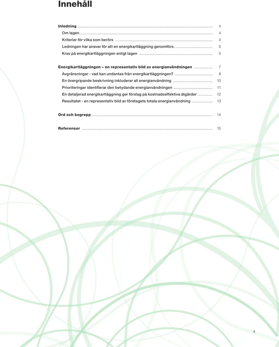 .. 7 Avgränsningar - vad kan undantas från energikartläggningen?... 8 En övergripande beskrivning inkluderar all energianvändning.