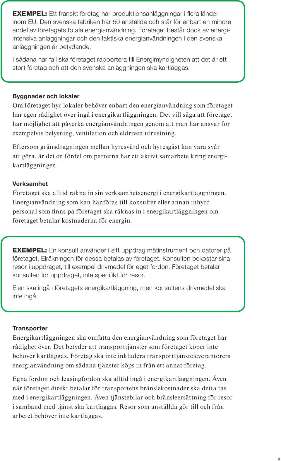 I sådana här fall ska företaget rapportera till Energimyndigheten att det är ett stort företag och att den svenska anläggningen ska kartläggas.