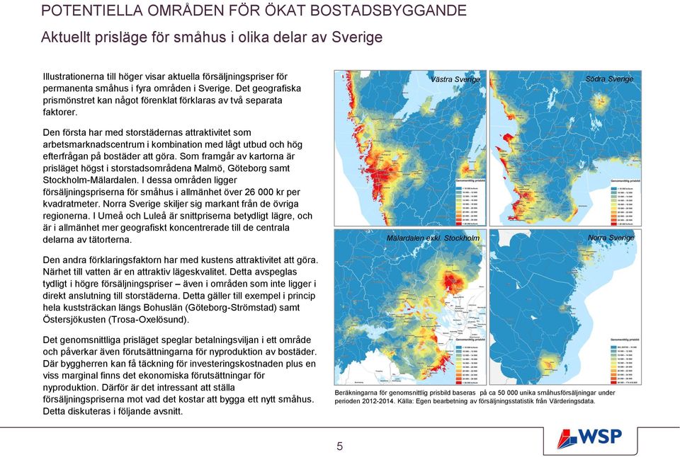 Den första har med storstädernas attraktivitet som arbetsmarknadscentrum i kombination med lågt utbud och hög efterfrågan på bostäder att göra.